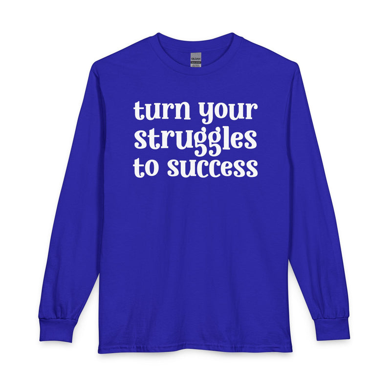 Turn Your Struggles to Success — Inspirational Long Sleeve T-Shirt