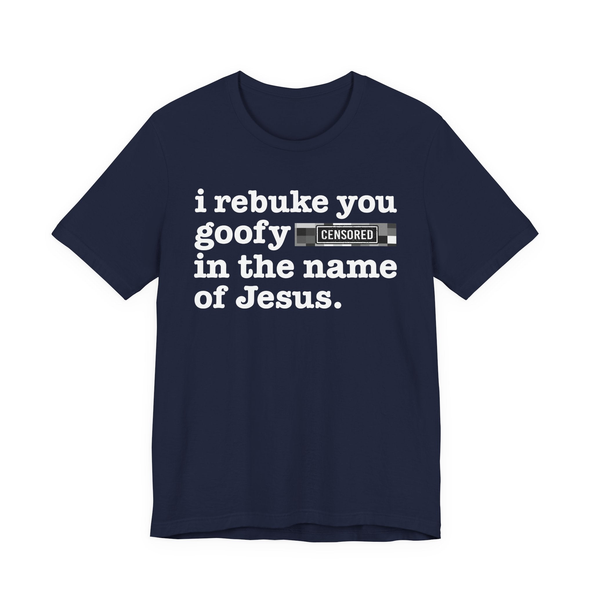 I rebuke you Goofy Bitches in the name of Jesus — Provocative Christian Faith T-Shirt