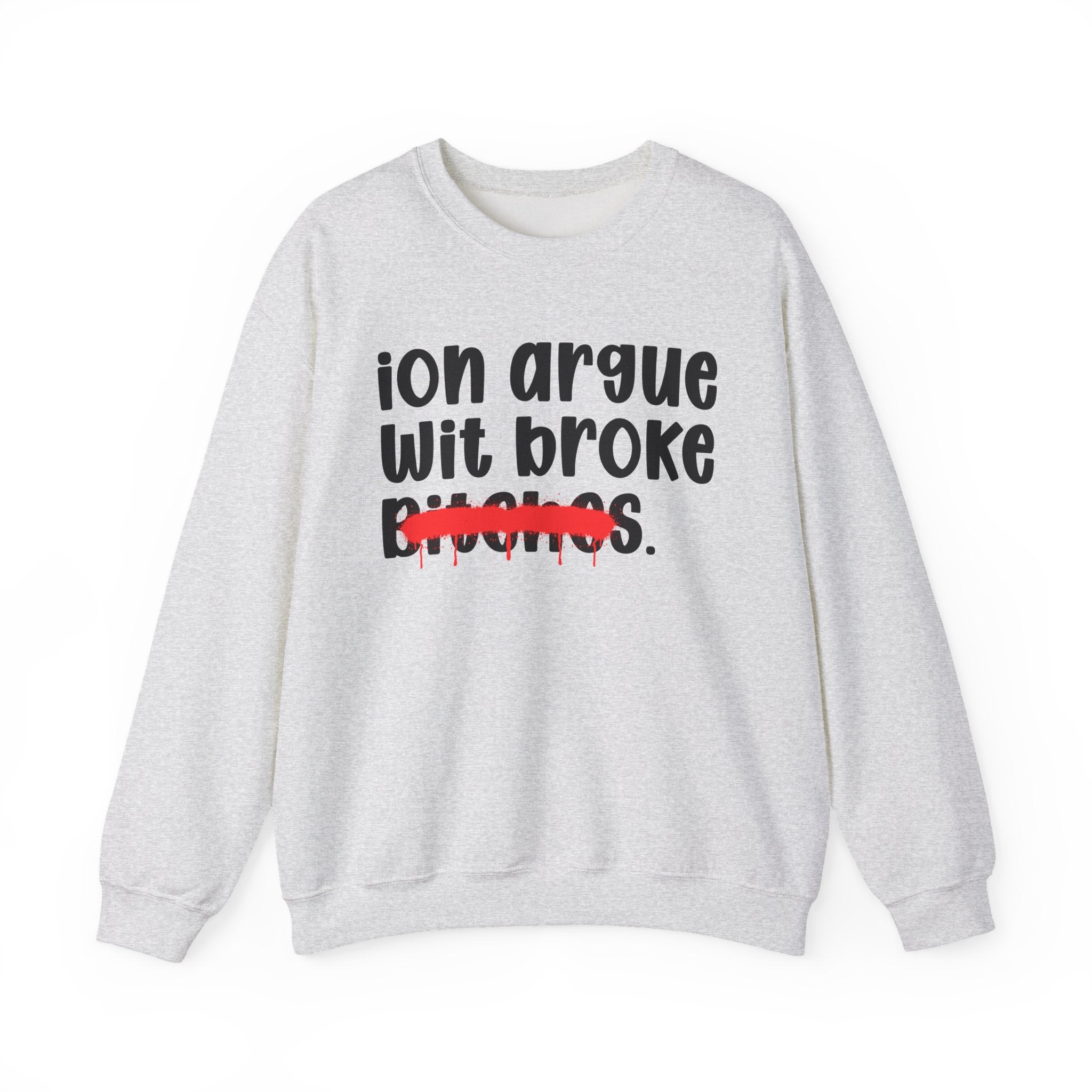 ION (I Don't) Argue Wit Broke Bitches - Funny Statement Sweatshirt