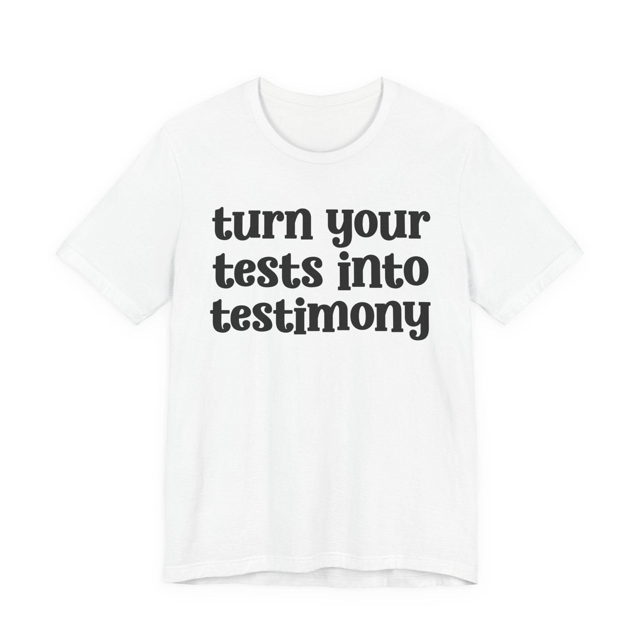 Turn Your Tests Into Testimony - Inspirational Tee Shirt