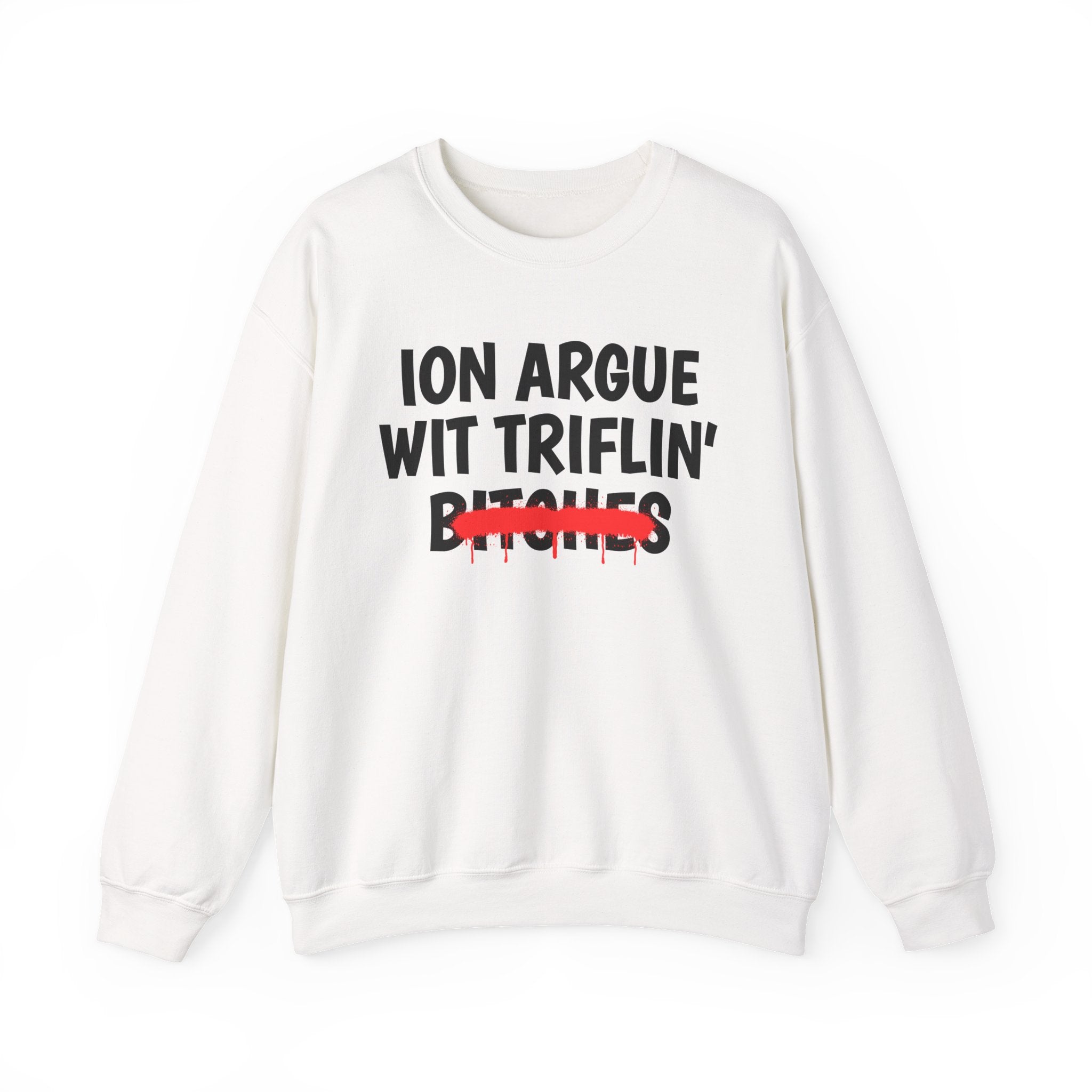 ION (I Don't) Argue Wit Triflin' Bitches — Funny Statement Sweatshirt