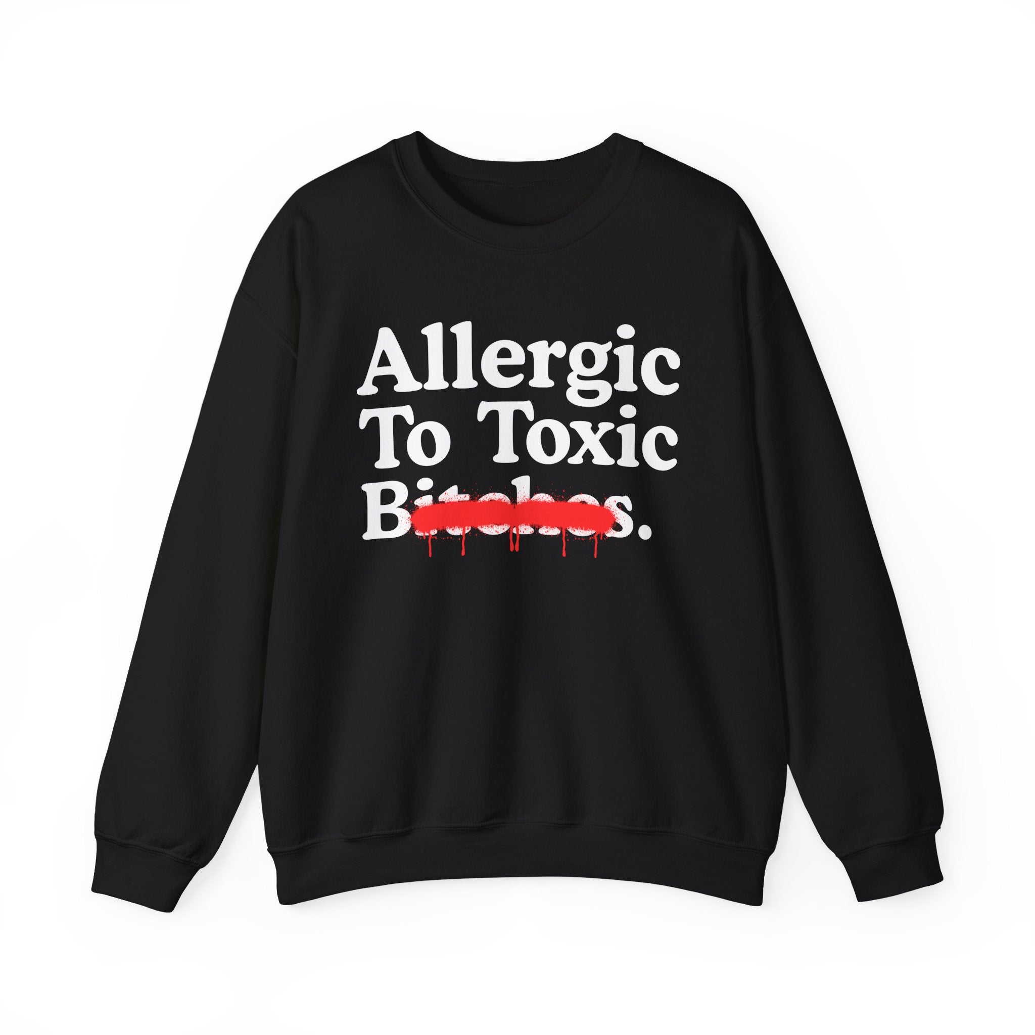 Allergic To Toxic Bitches — Sarcastic Sassy Statement Sweatshirt