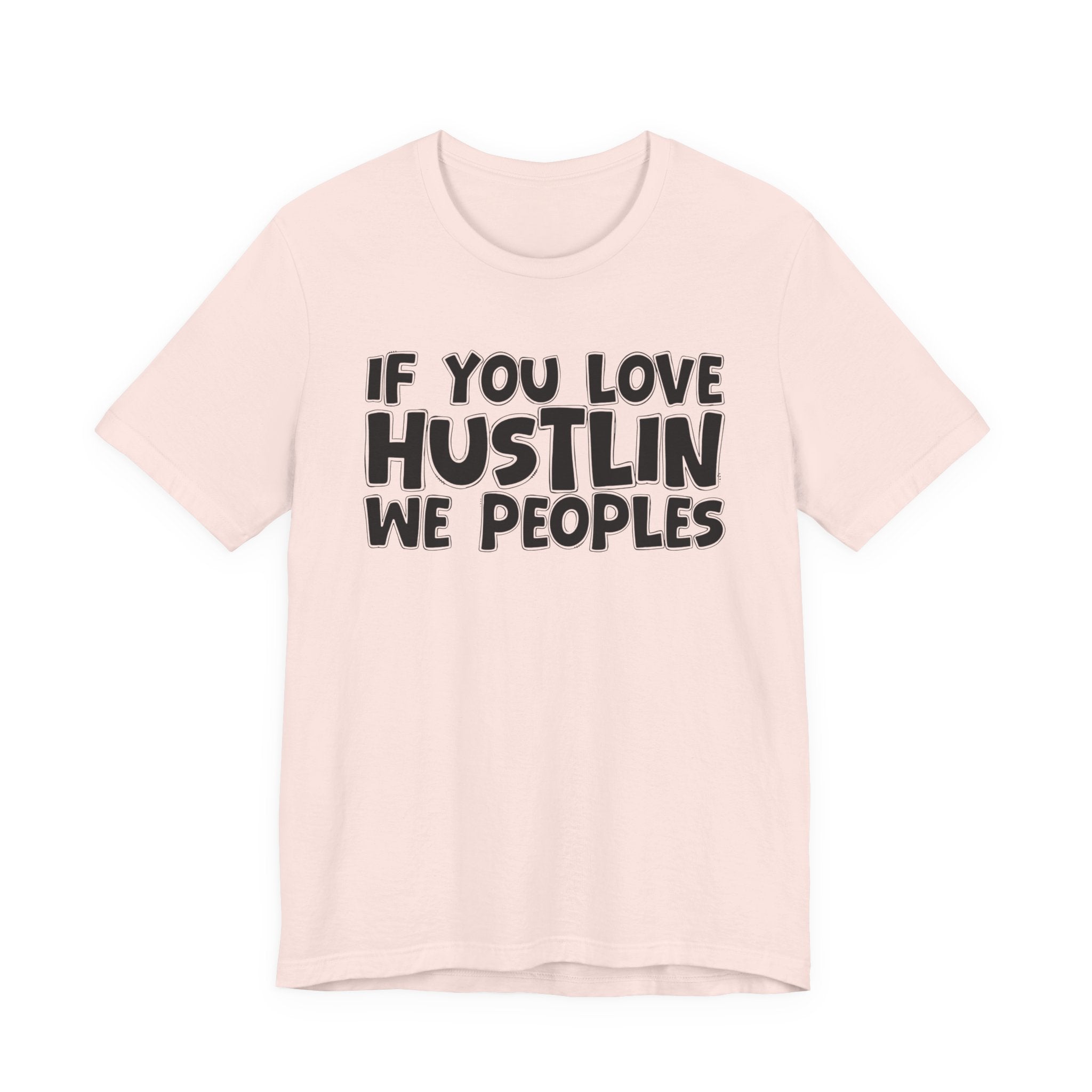If  You Love Hustlin We Peoples — Motivational Hustle Statement T-Shirt
