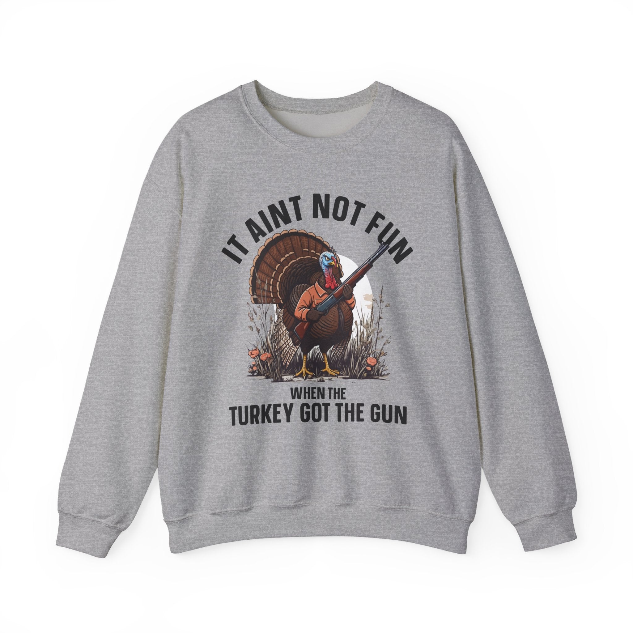 It Aint Not Fun When The Turkey Got The Gun — Sweatshirt