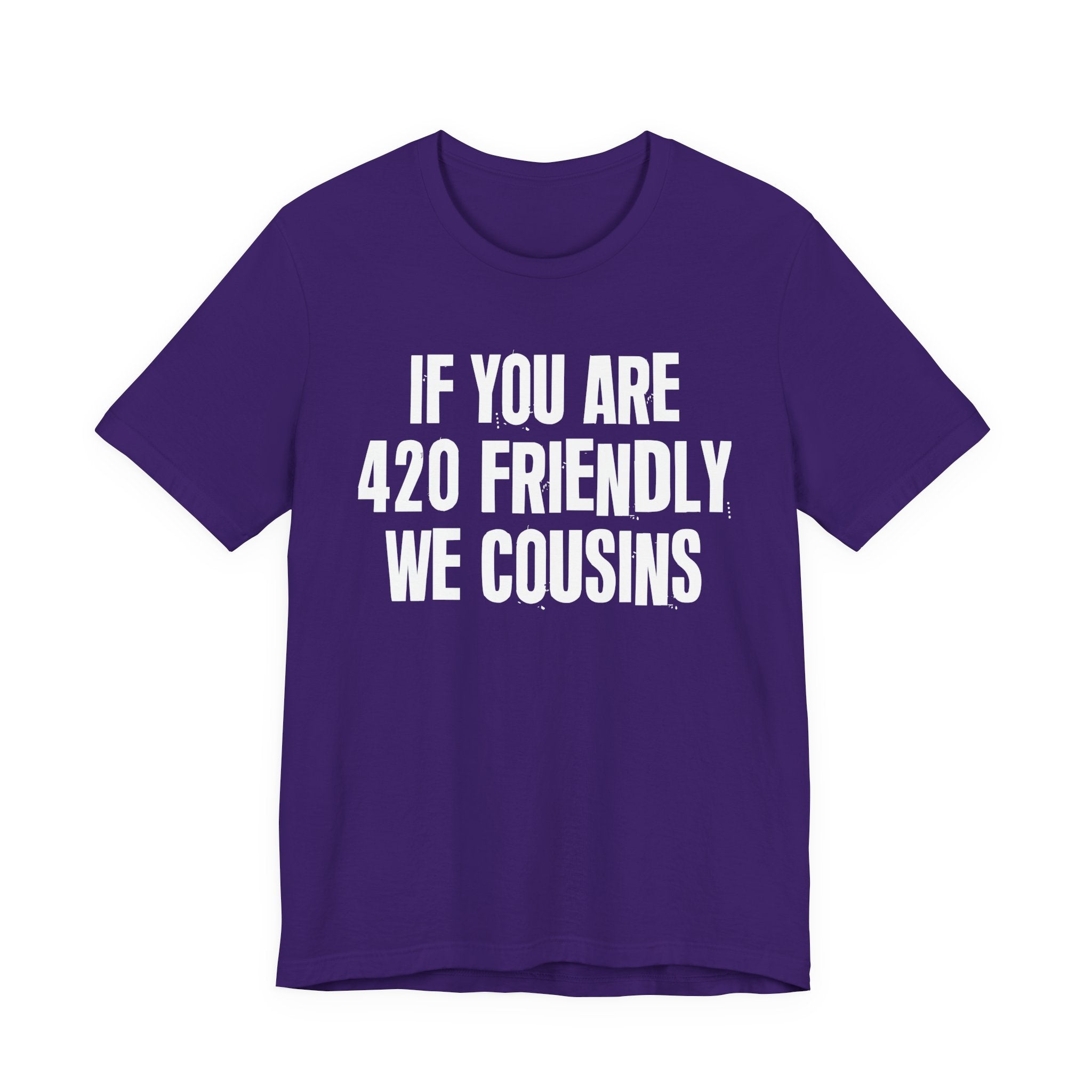 If You Are 420 Friendly We Cousins — Funny Cannabis Lovers Tee Shirt
