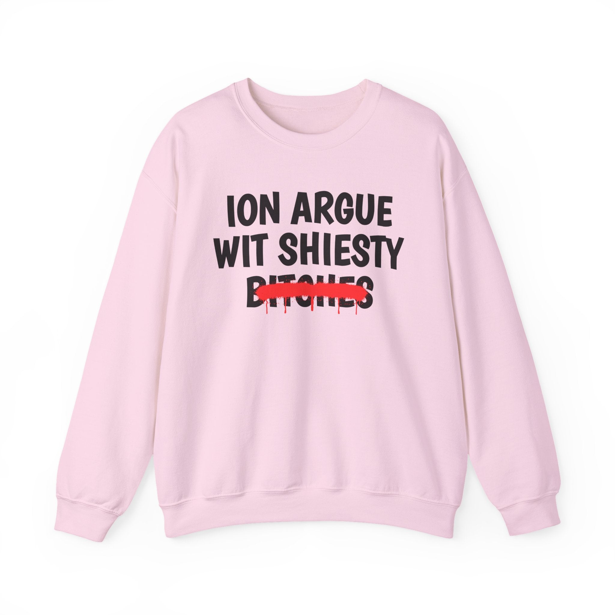 ION (I Don't) Argue With Shiesty Bitches — Funny Statement Sweatshirt