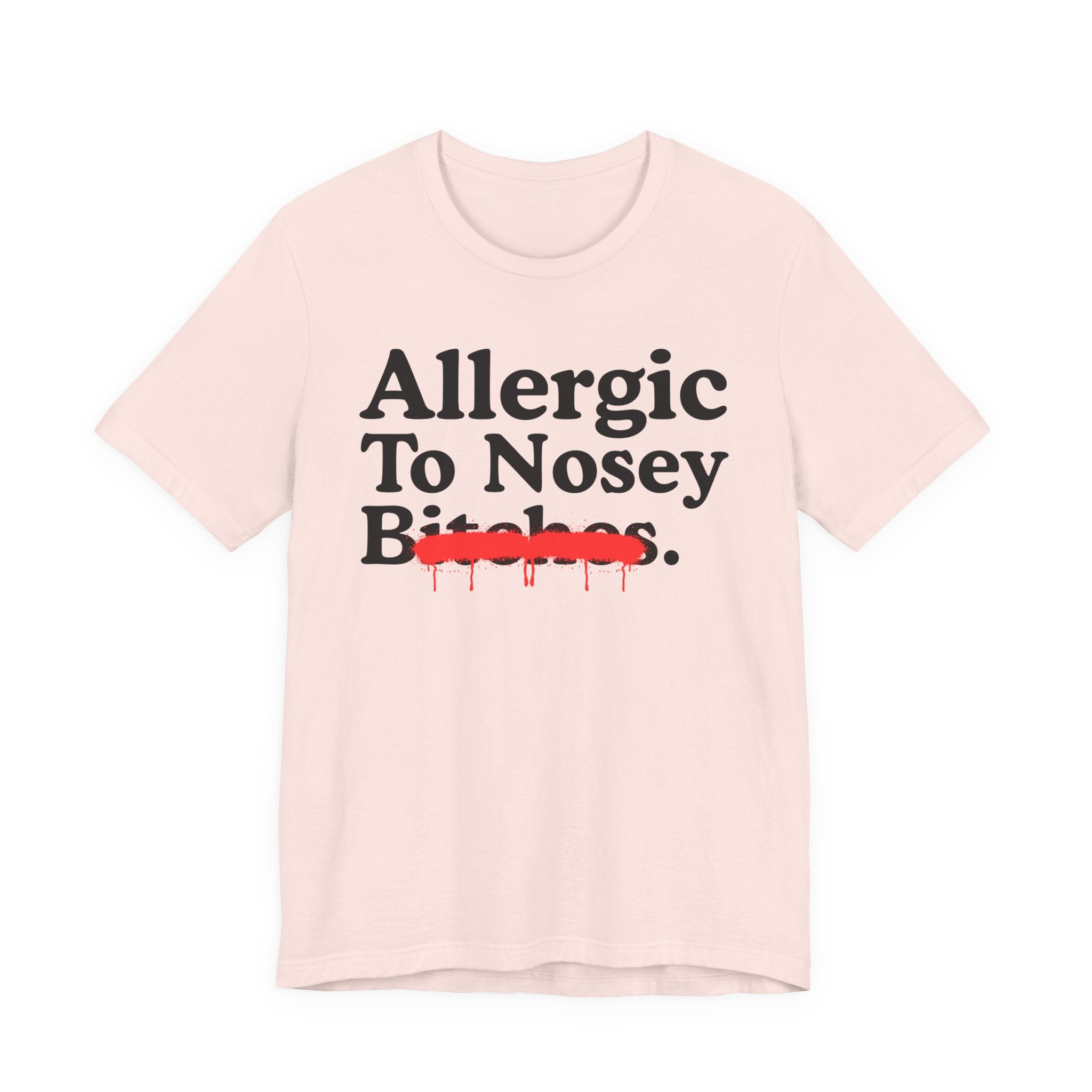 Allergic To Nosey Bitches — Sarcastic Sassy Statement T-Shirt