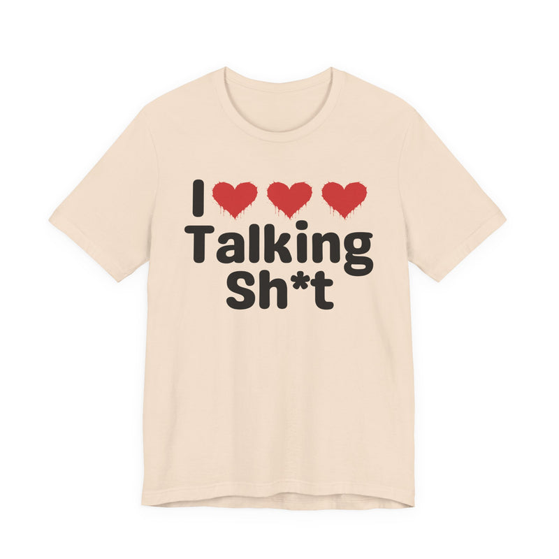 I Love Talking Shit — Funny Slogan Tee for Bold, Sarcastic Humor