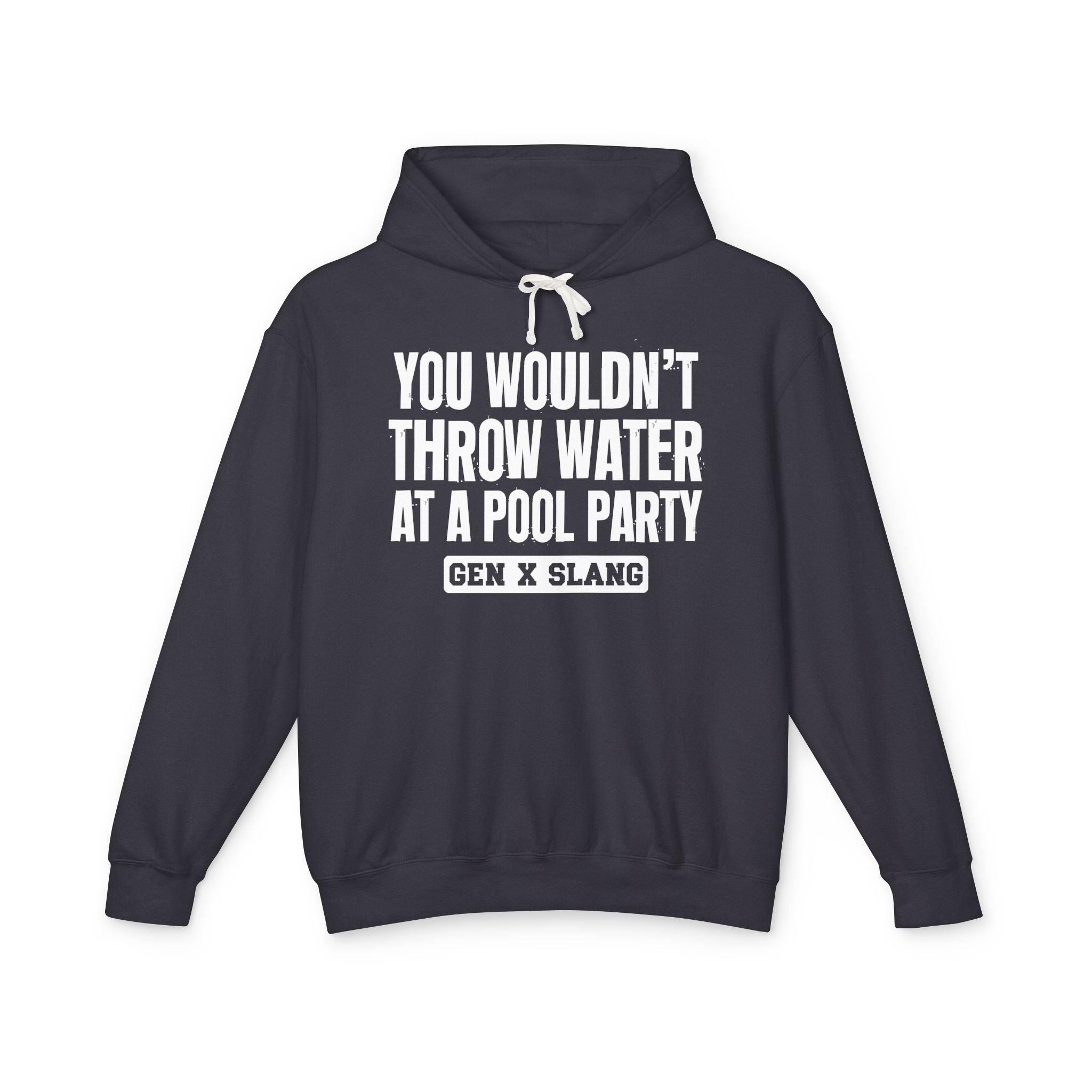 Gen  X Slang Hoodie - You Wouldn't Throw Water at a Pool Party
