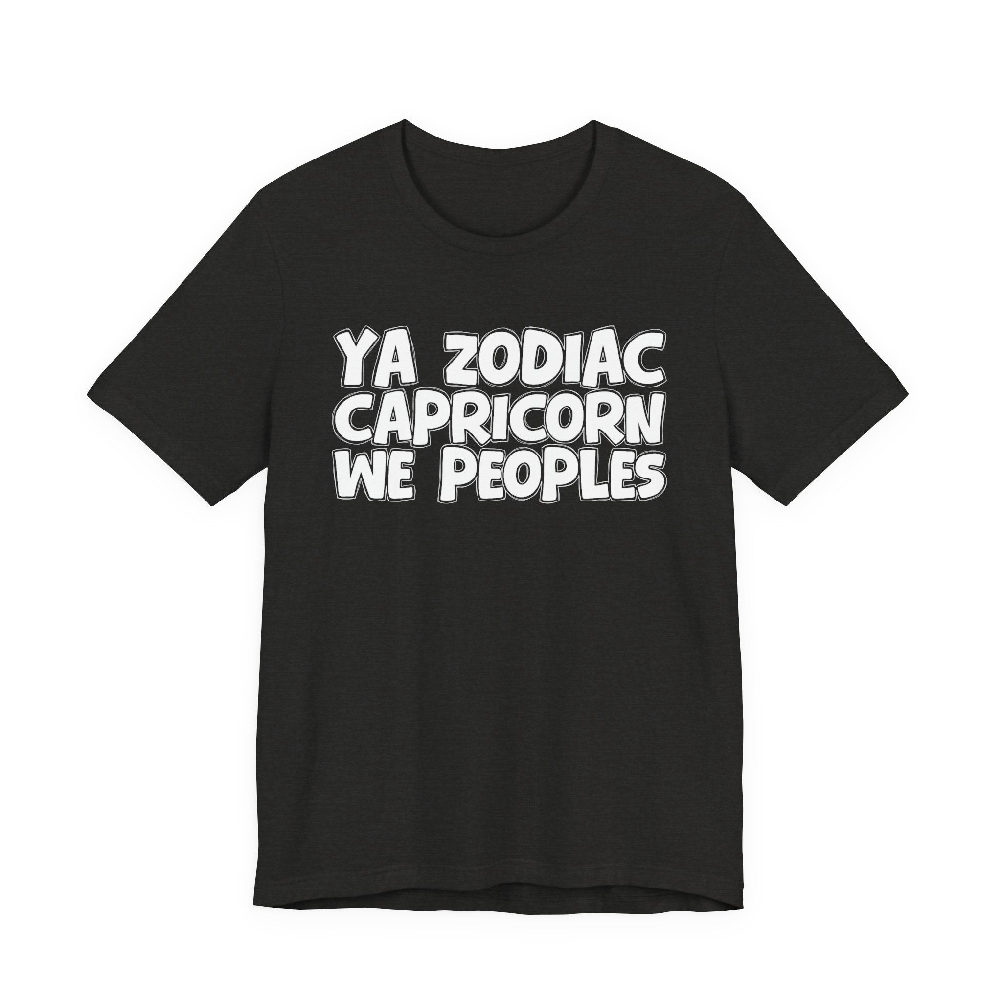 Ya Zodiac CAPRICORN We Peoples - Fun Astrology Tee for CAPRICORN Sign