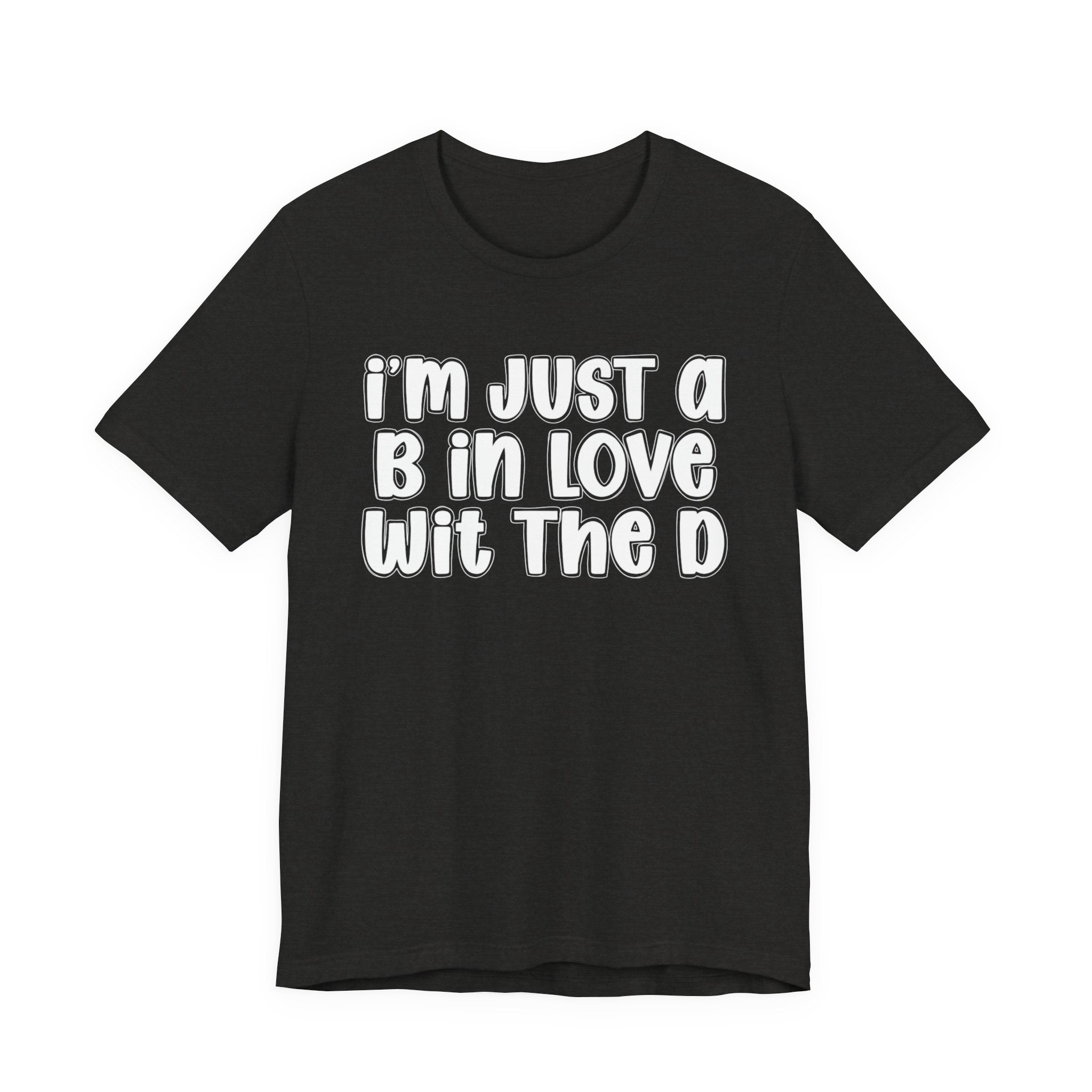 I'm Just a B In Love Wit The D － T‑Shirt