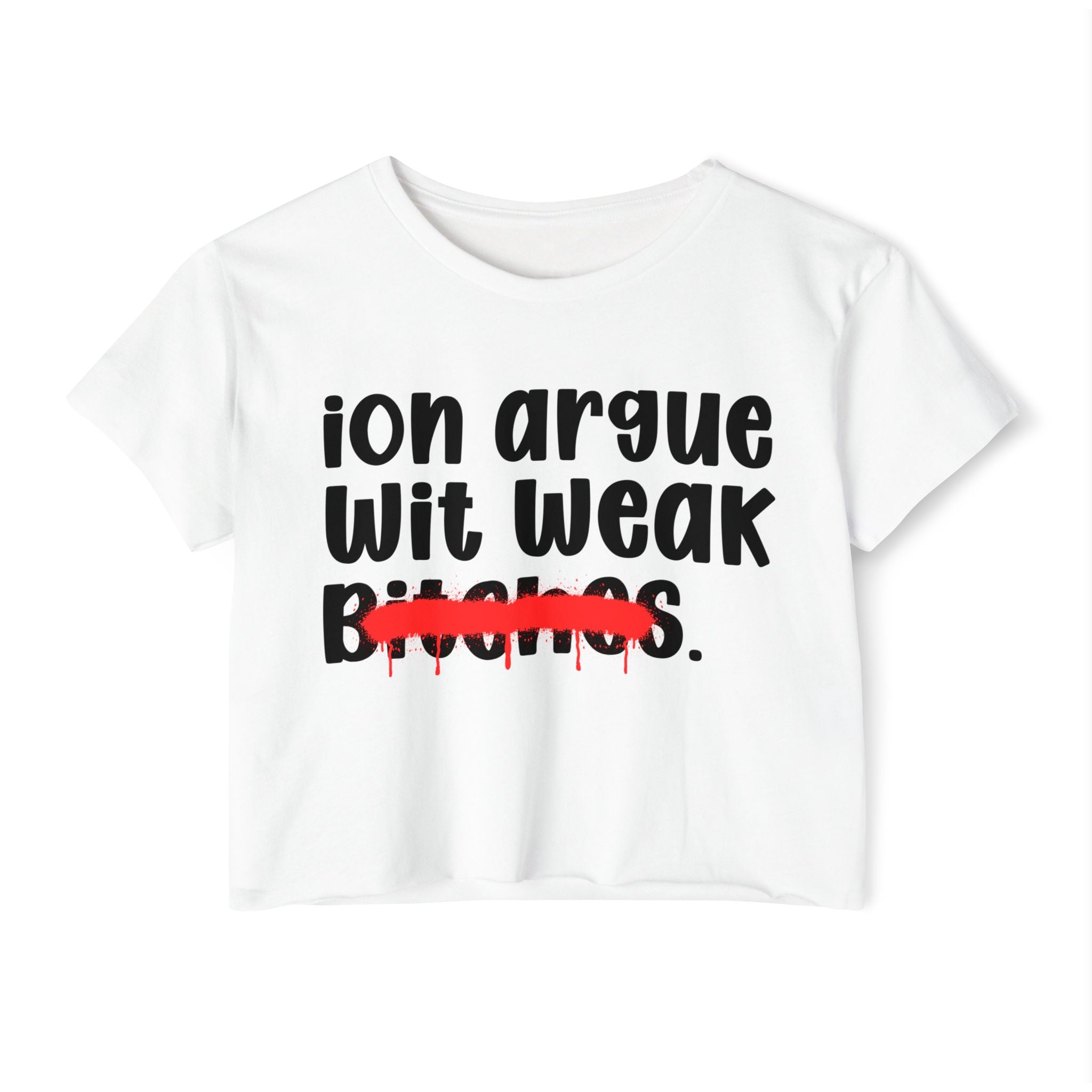 ION (I Don't) Argue Wit Weak Bitches — Funny Sassy Statement Crop Top