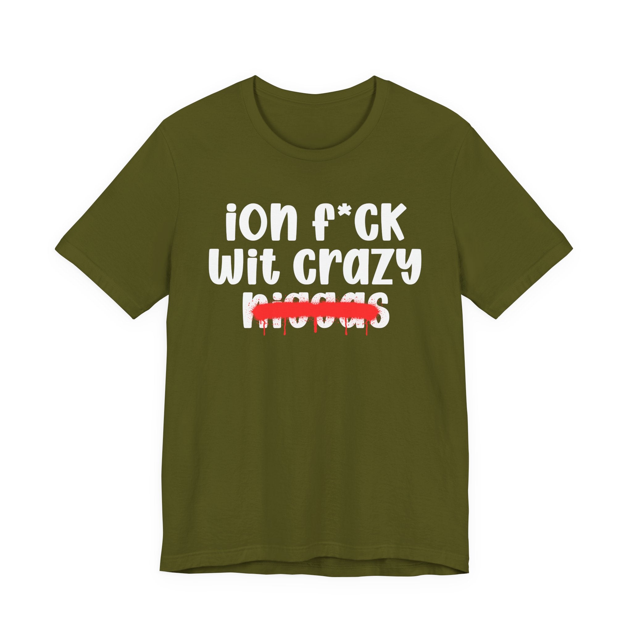 ION Fuck Wit Crazy Niggas - Brutally Direct Statement Tee
