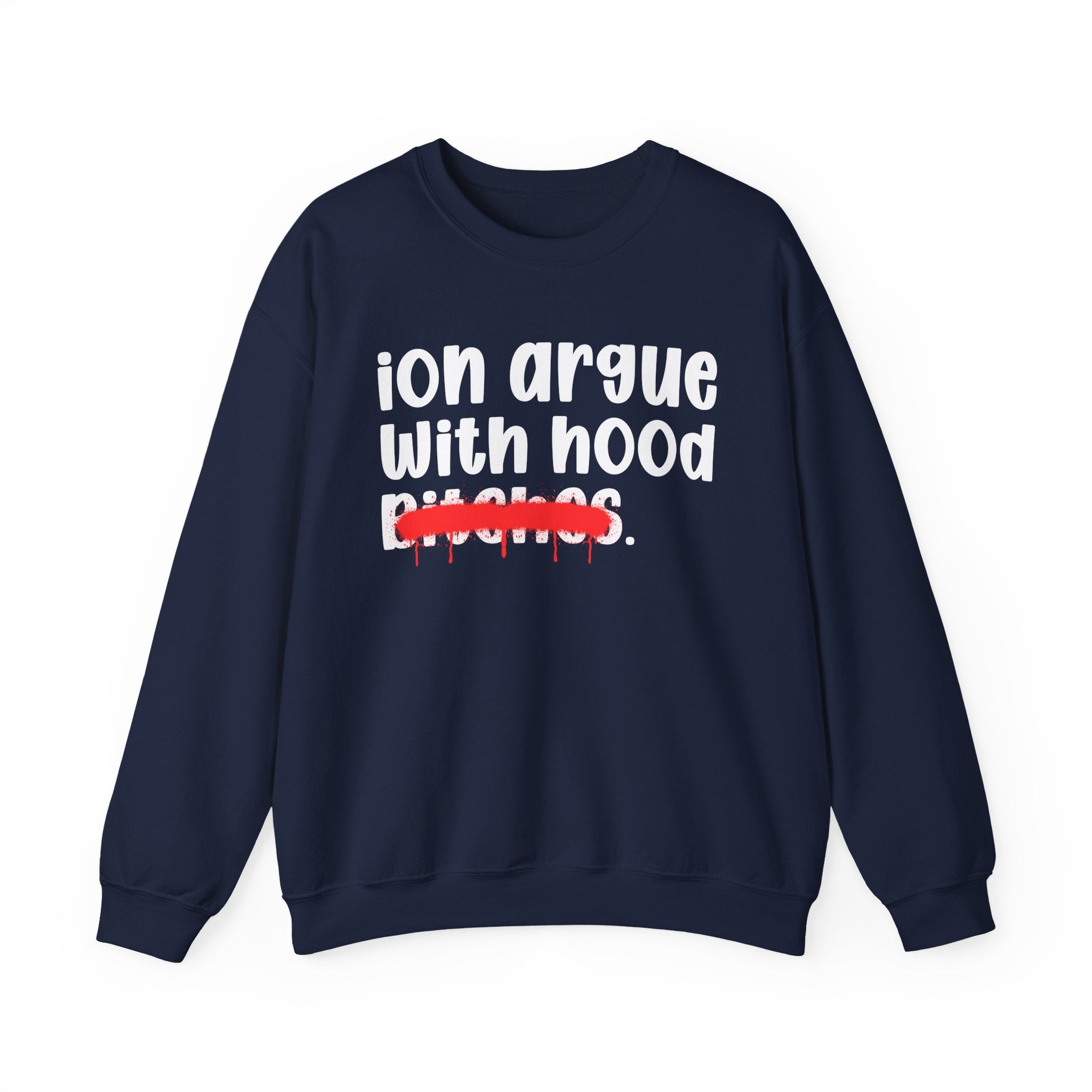 ION (I Don't) Argue With Hood Bitches — Funny Statement Sweatshirt