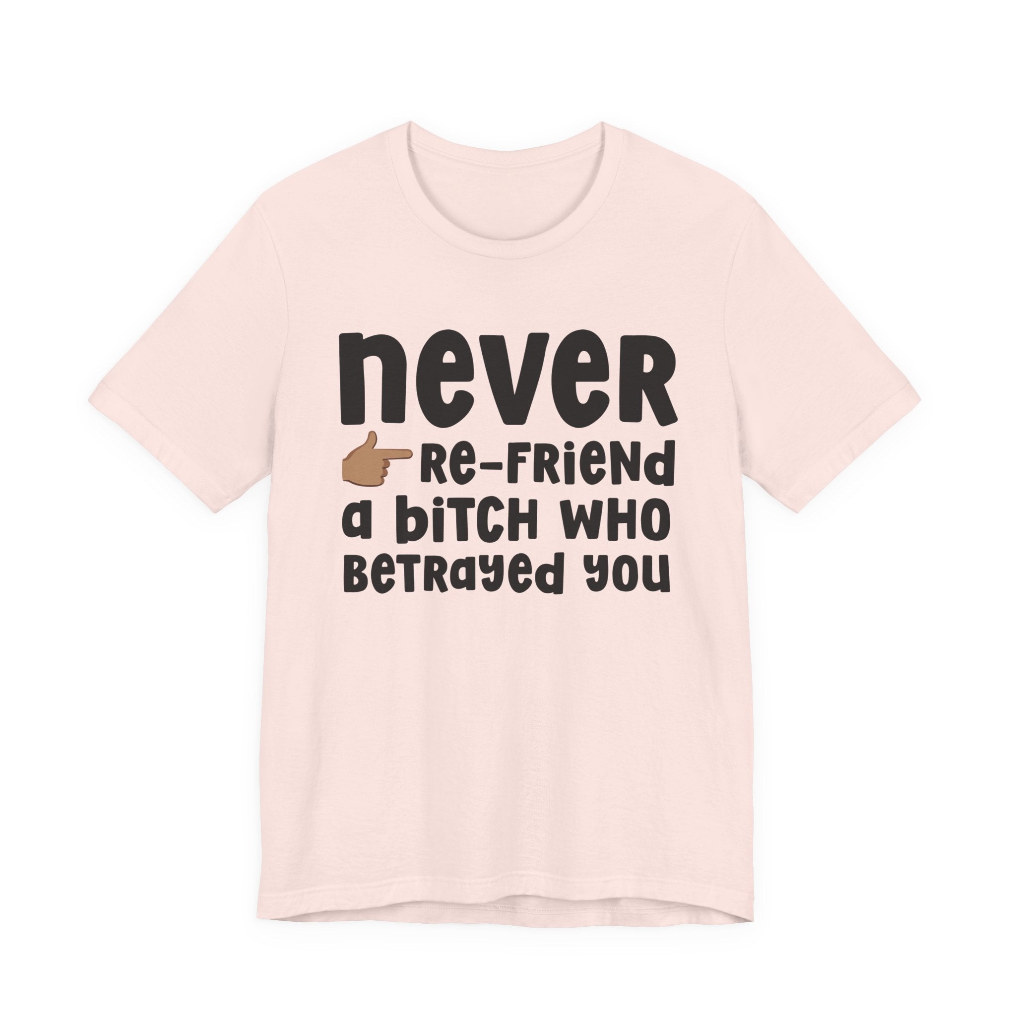 Never Re-Friend A Bitch Who Betrayed You — Reality Check Statement T-shirt