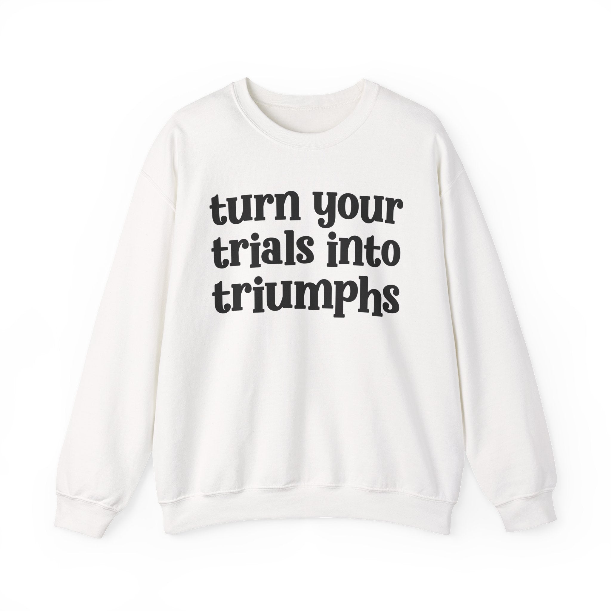 Turn Your Trials Into Triumphs - Inspirational Sweatshirt