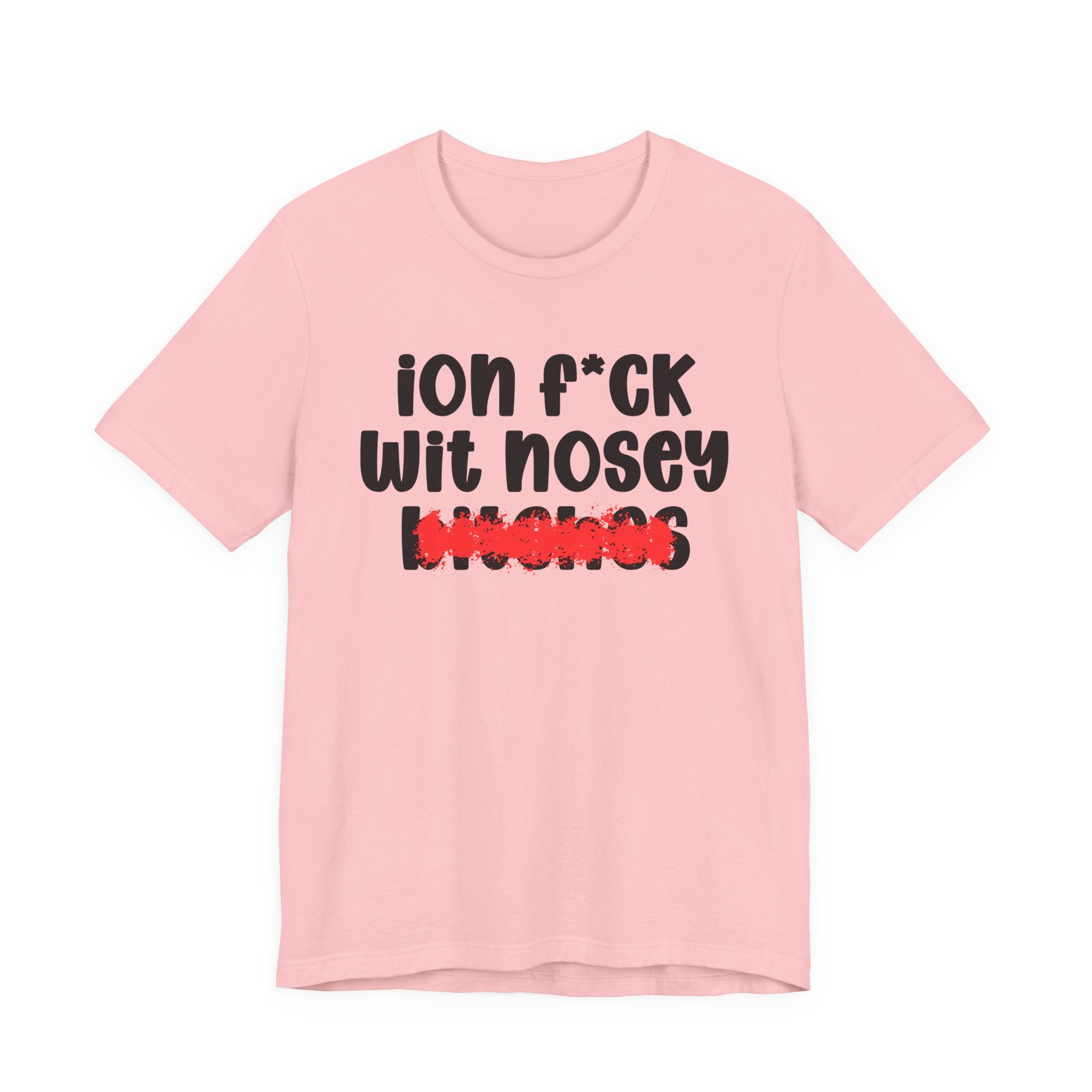 ION (I Don't) FUCK WIT NOSEY BITCHES — Bold Sarcastic Graphic T-Shirt