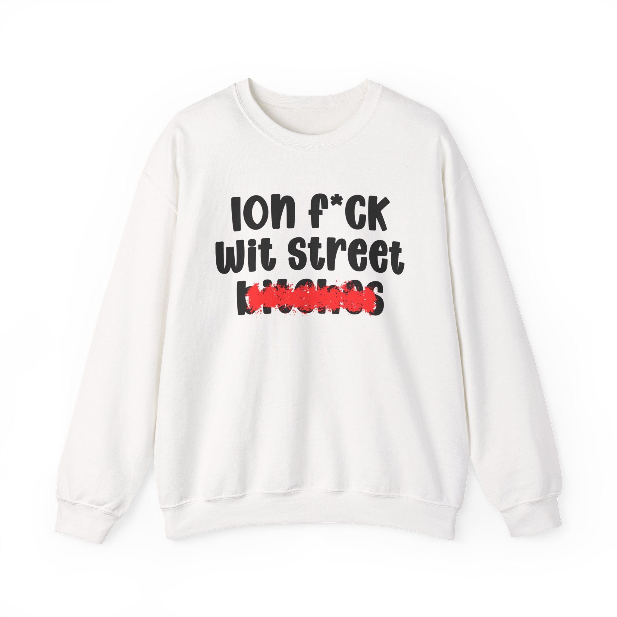 ION (I Don't) FUCK WIT STREET BITCHES — Bold Sarcastic Sweatshirt