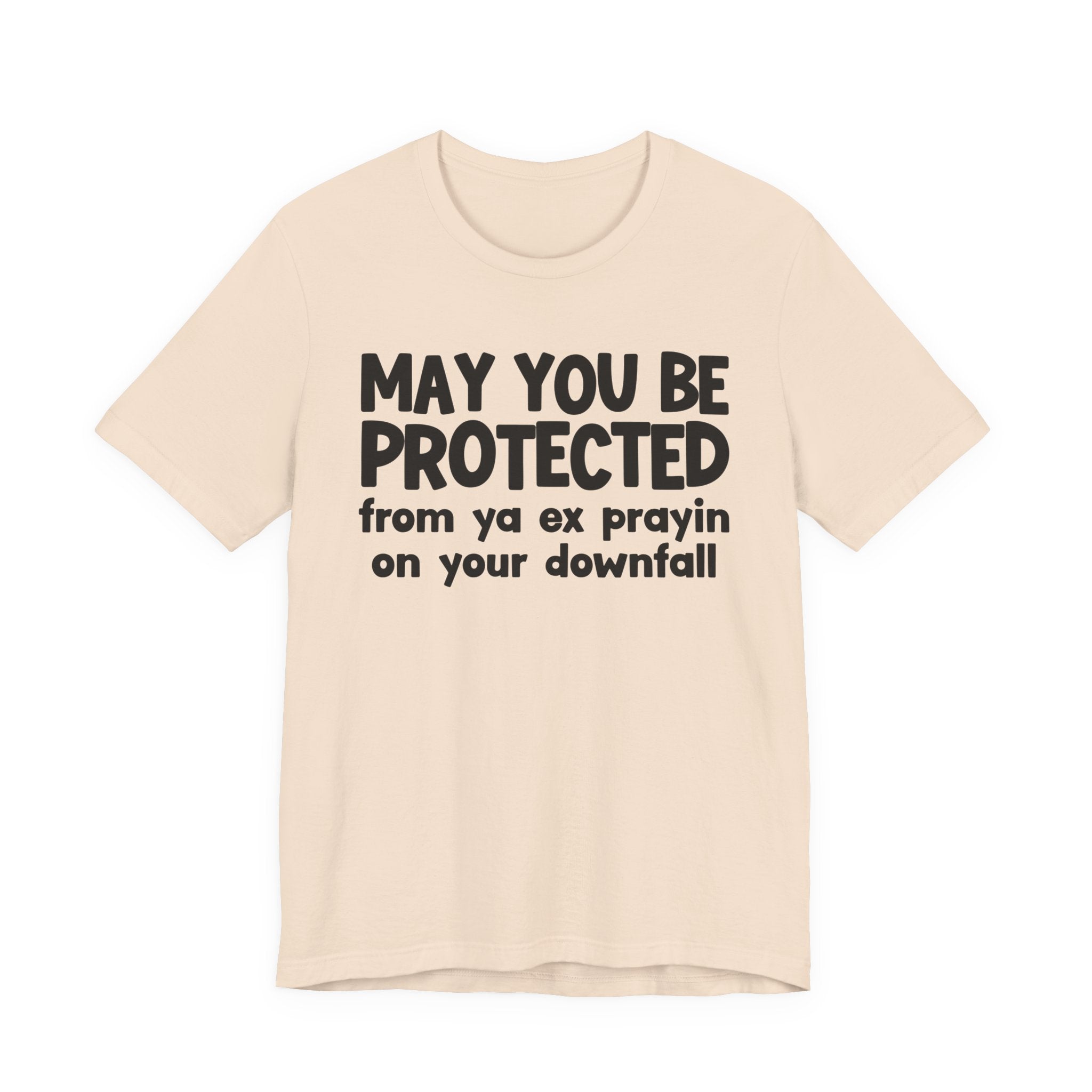 May You Be Protected From Ya Ex Prayin On Your Downfall - Inspirational Statement T-Shirt