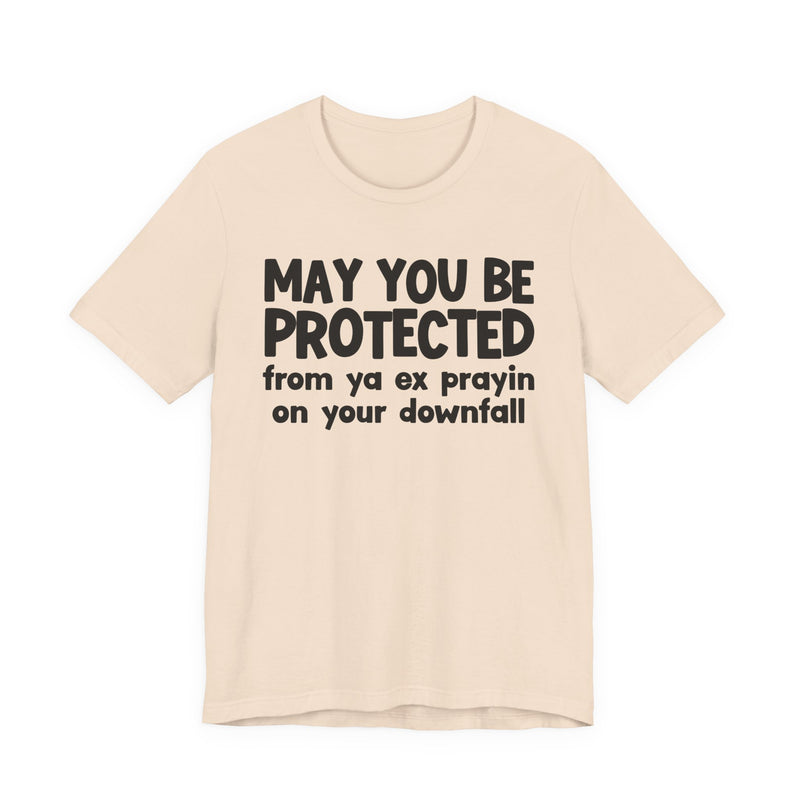 May You Be Protected From Ya Ex Prayin On Your Downfall - Inspirational Statement T-Shirt