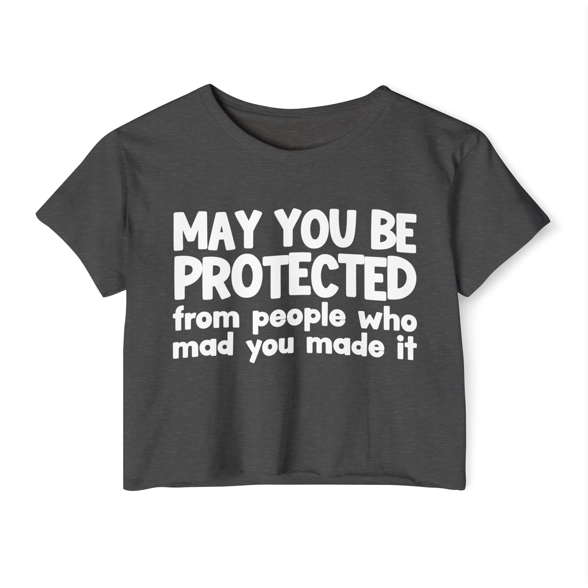 May You Be Protected From People Who Mad You Made It - Inspirational Quote Crop Top