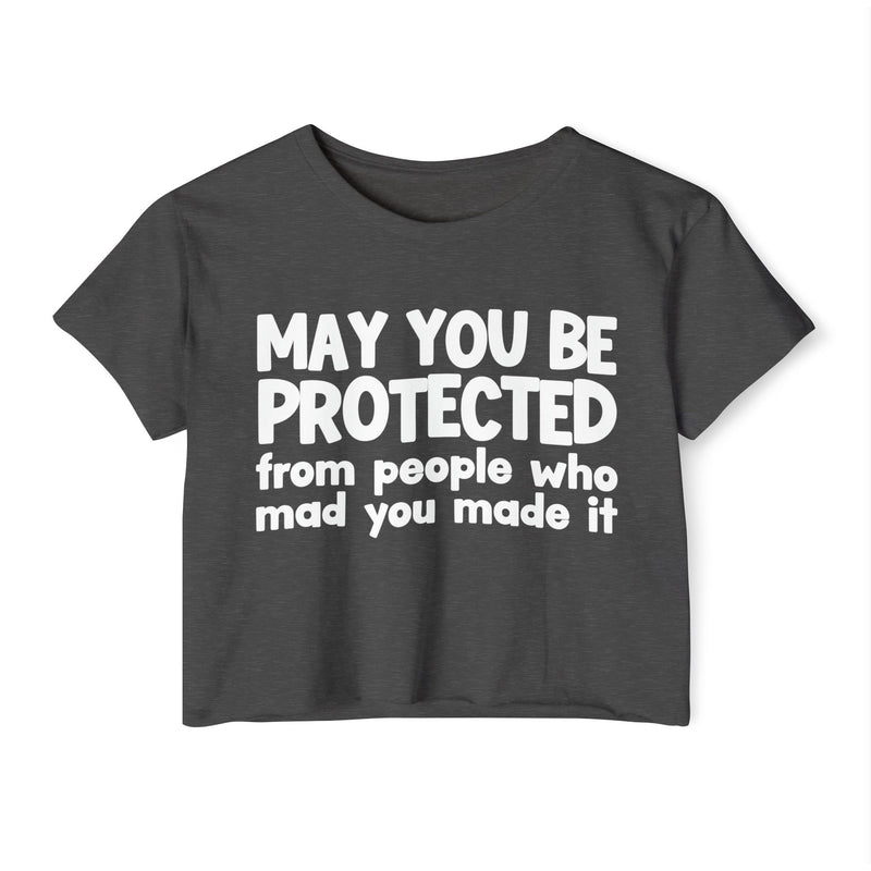 May You Be Protected From People Who Mad You Made It - Inspirational Quote Crop Top