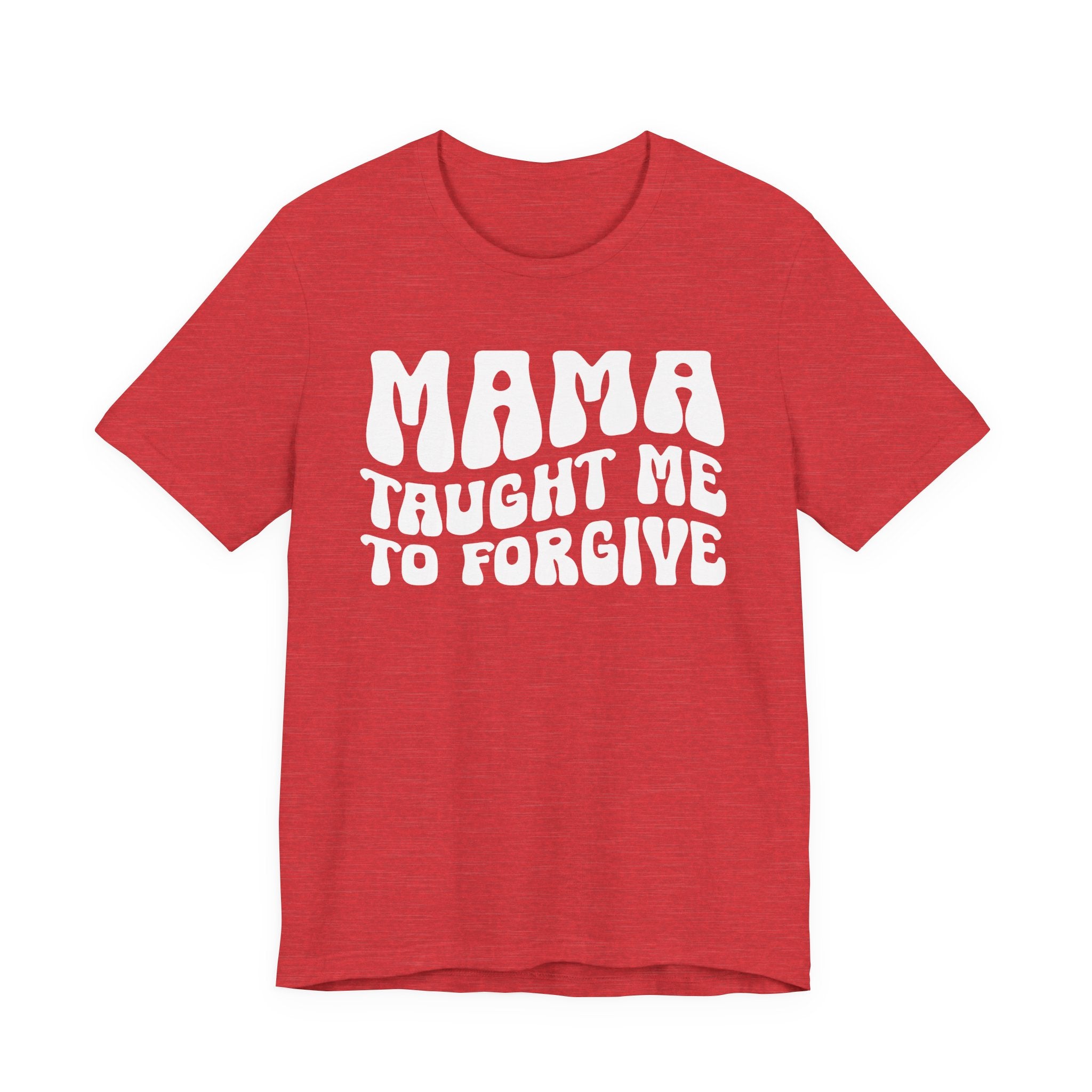 Mama Taught Me To Forgive T-shirt (solid print)