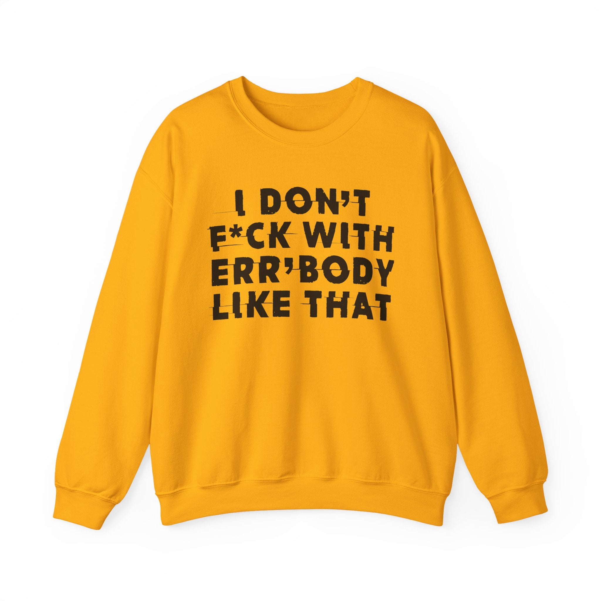 I Don't Fuck With Err'Body Like That - Sweatshirt