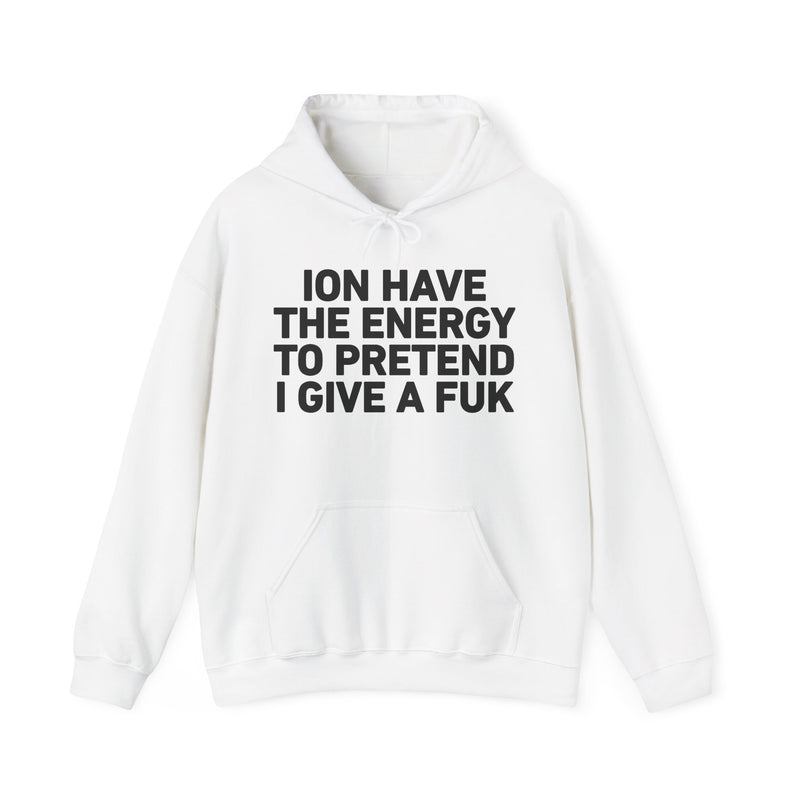 I Don’t Have the Energy to Pretend I Give A Fuk - Funny Energy Statement Hoodie
