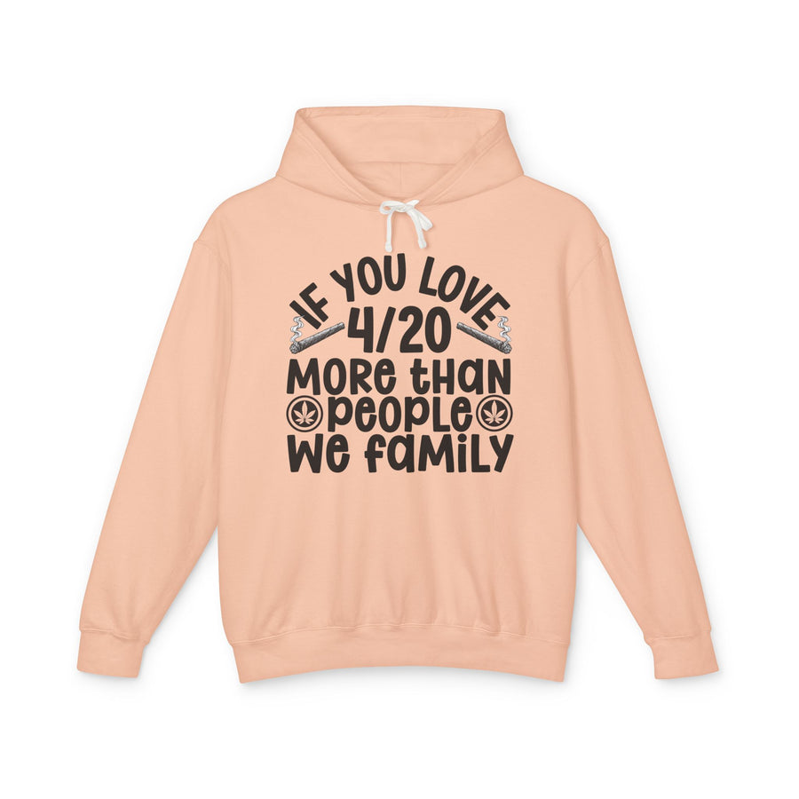 Hoodie with white block lettering reading IF YOU LOVE 4/20 MORE THAN PEOPLE WE FAMILY, front view. Street Talk Designs 420 friendly statement apparel.