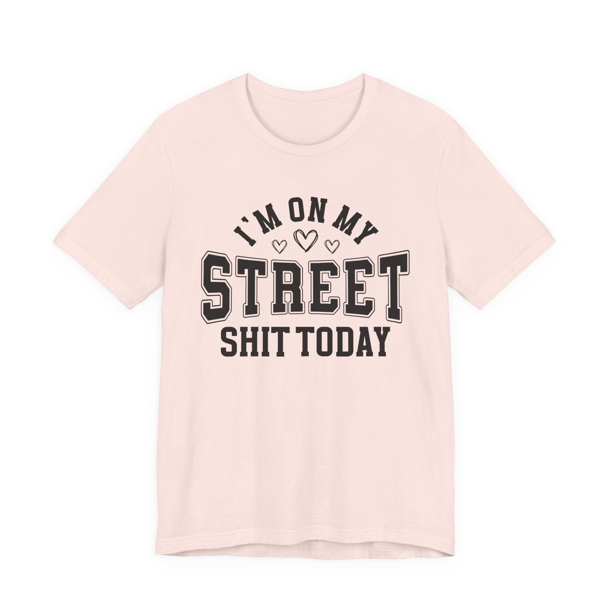 I'm On My Street Shit Today — T-Shirt
