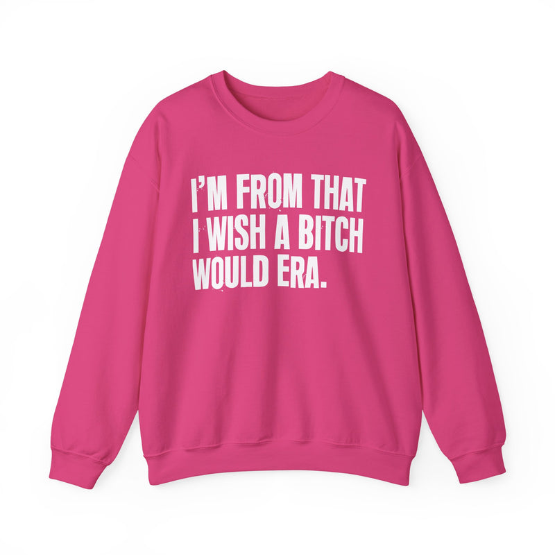 I'm From That I Wish A Bitch Would Era — Sweatshirt alternate view 16: I'm From That I Wish A Bitch Would Era in distressed collegiate lettering. Street Talk Designs old school statement apparel.