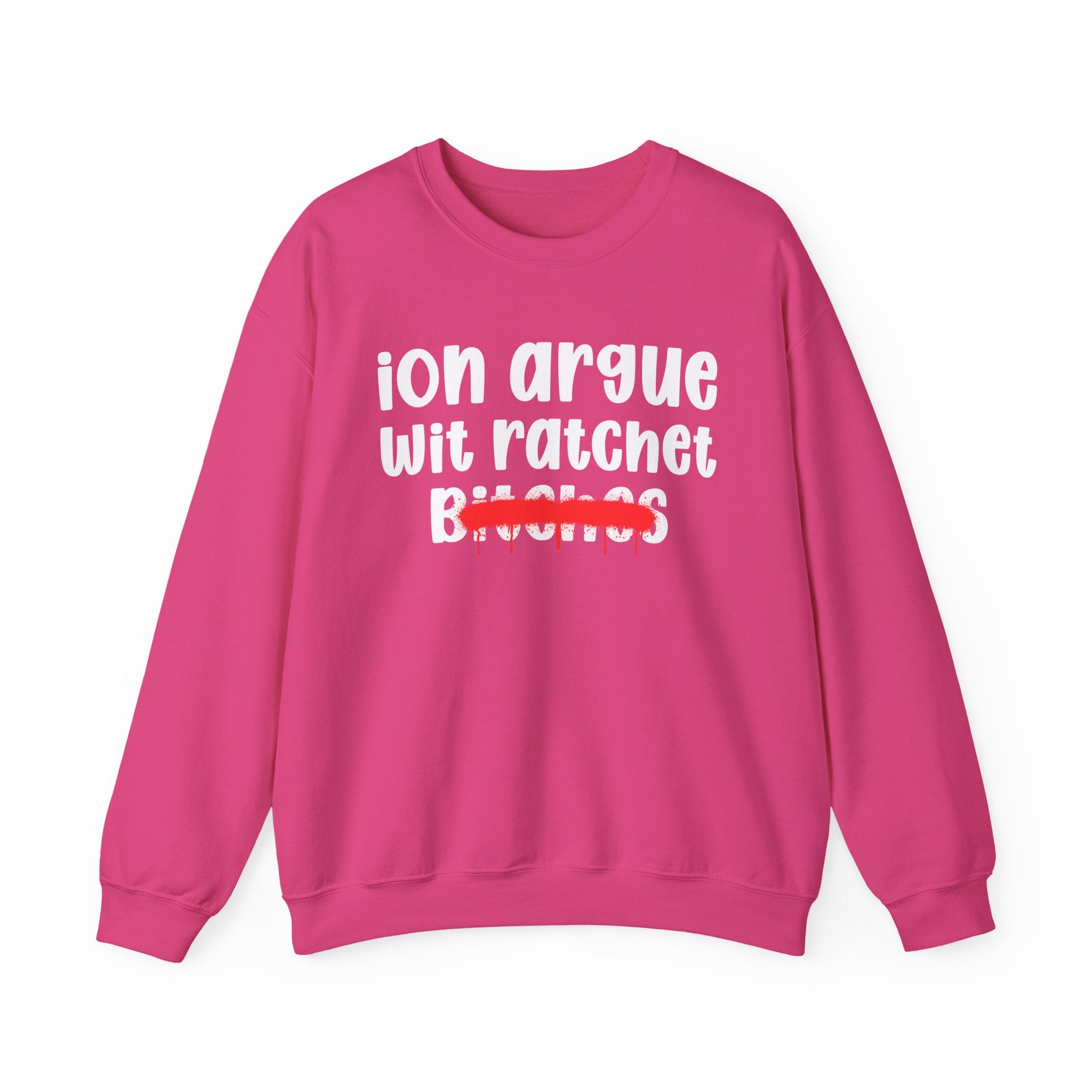 ION (I Don't) Argue Wit Ratchet Bitches — Funny Statement Sweatshirt