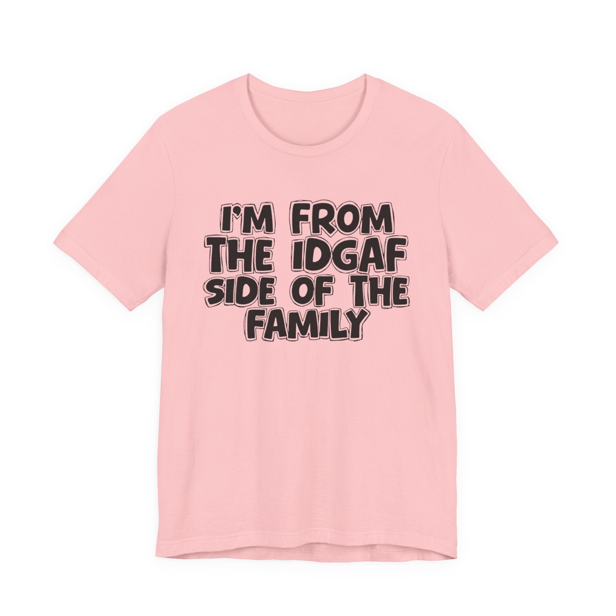 I'm From The IDGAF Side of the Family - T-Shirt
