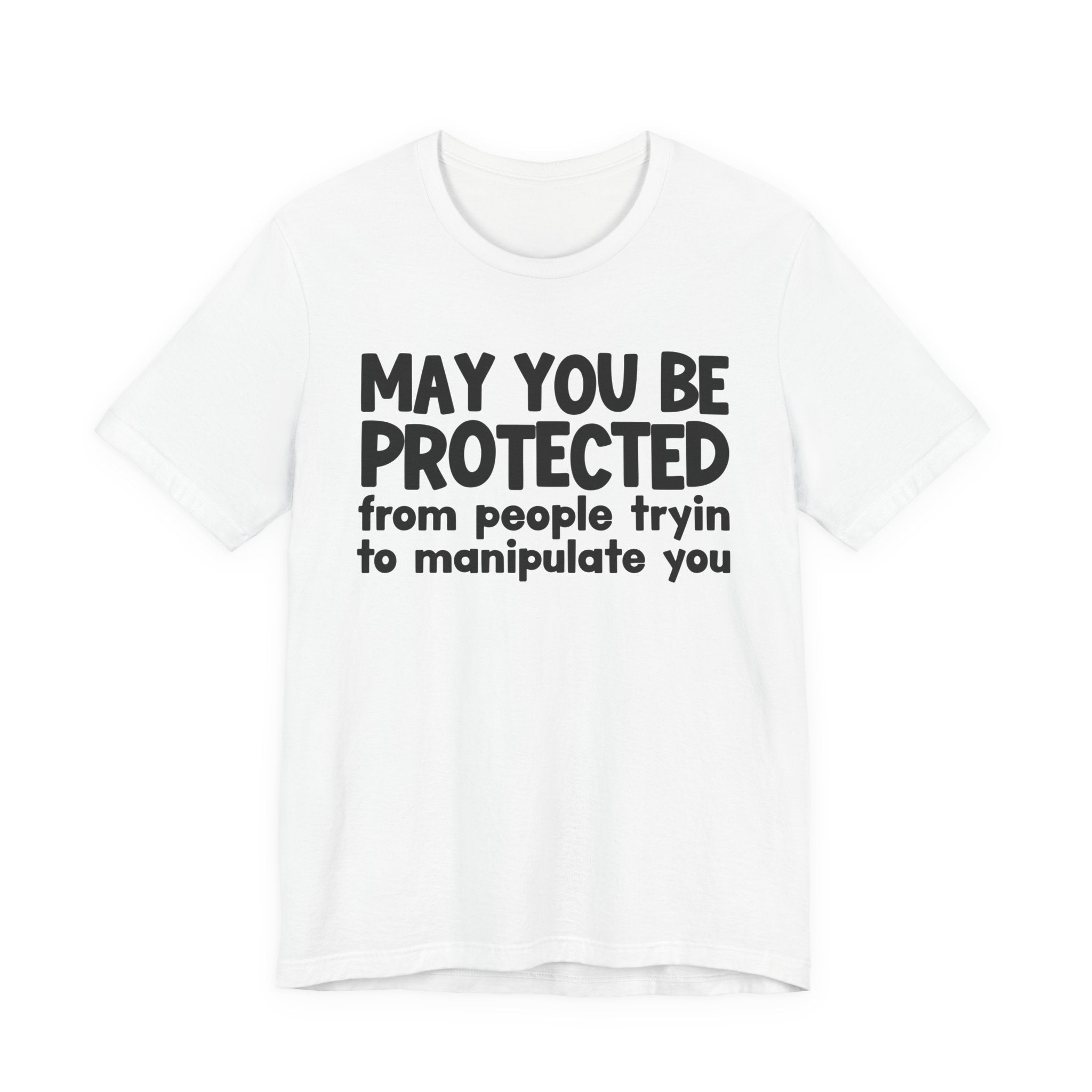 May You Be Protected From People Tryin Manupilate You - Inspirational Statement T-Shirt