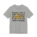 Sunny wit a 95% chance of Somebody Fuckn Wit Me This Evening-  Funny Weather Forecast T-Shirt