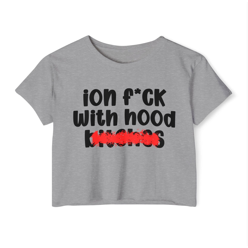 ION (I Don't) FUCK WIT HOOD BITCHES - Bold Sarcastic Crop Top
