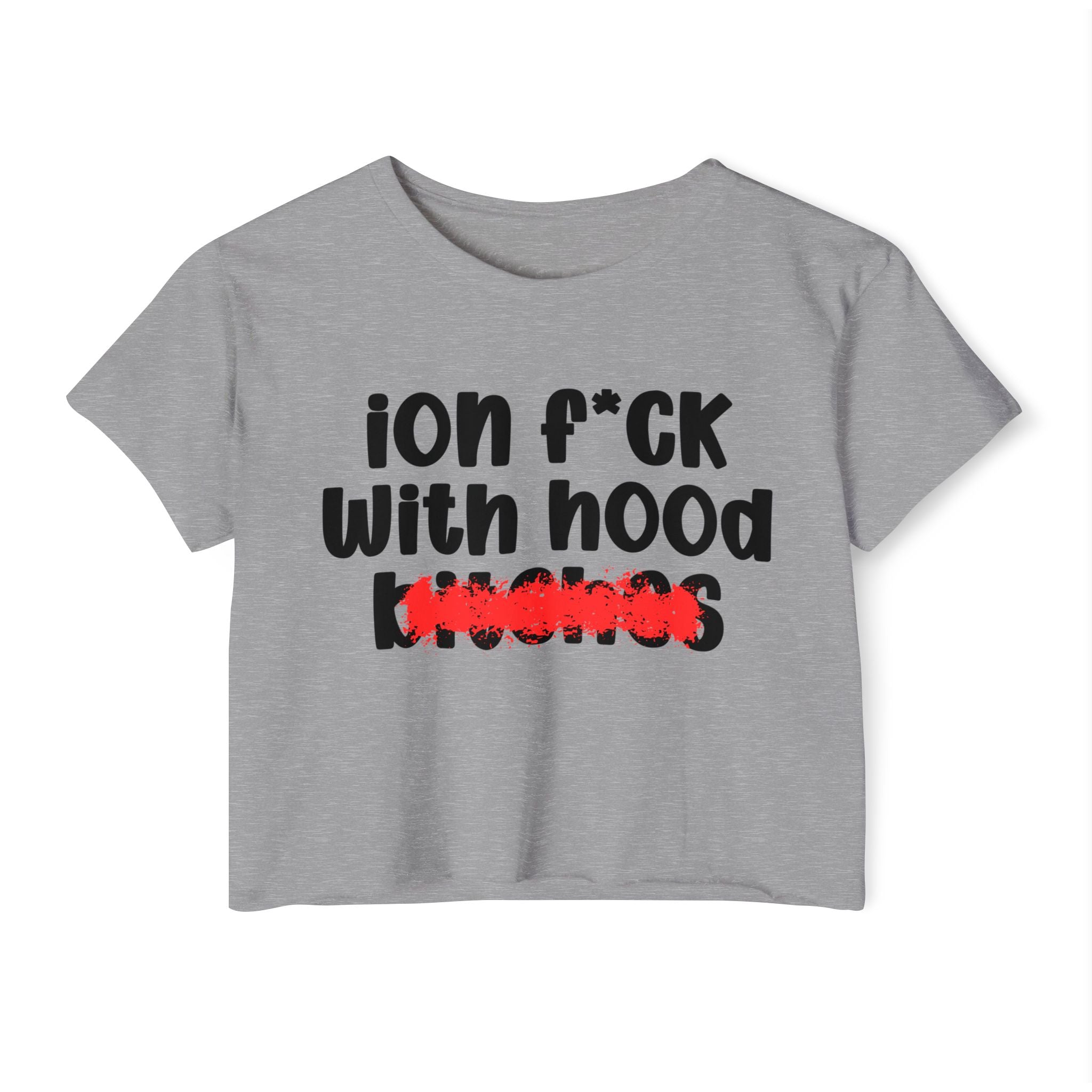 ION (I Don't) FUCK WIT HOOD BITCHES - Bold Sarcastic Crop Top