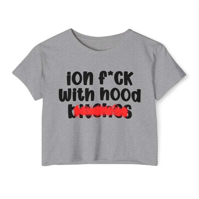 ION (I Don't) FUCK WIT HOOD BITCHES — Bold Sarcastic Crop Top