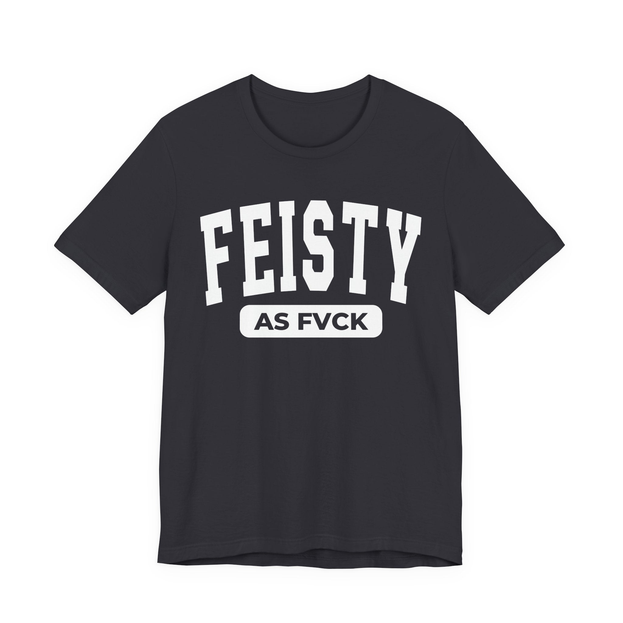 Feisty As Fuck — Bold Statement  T-Shirt