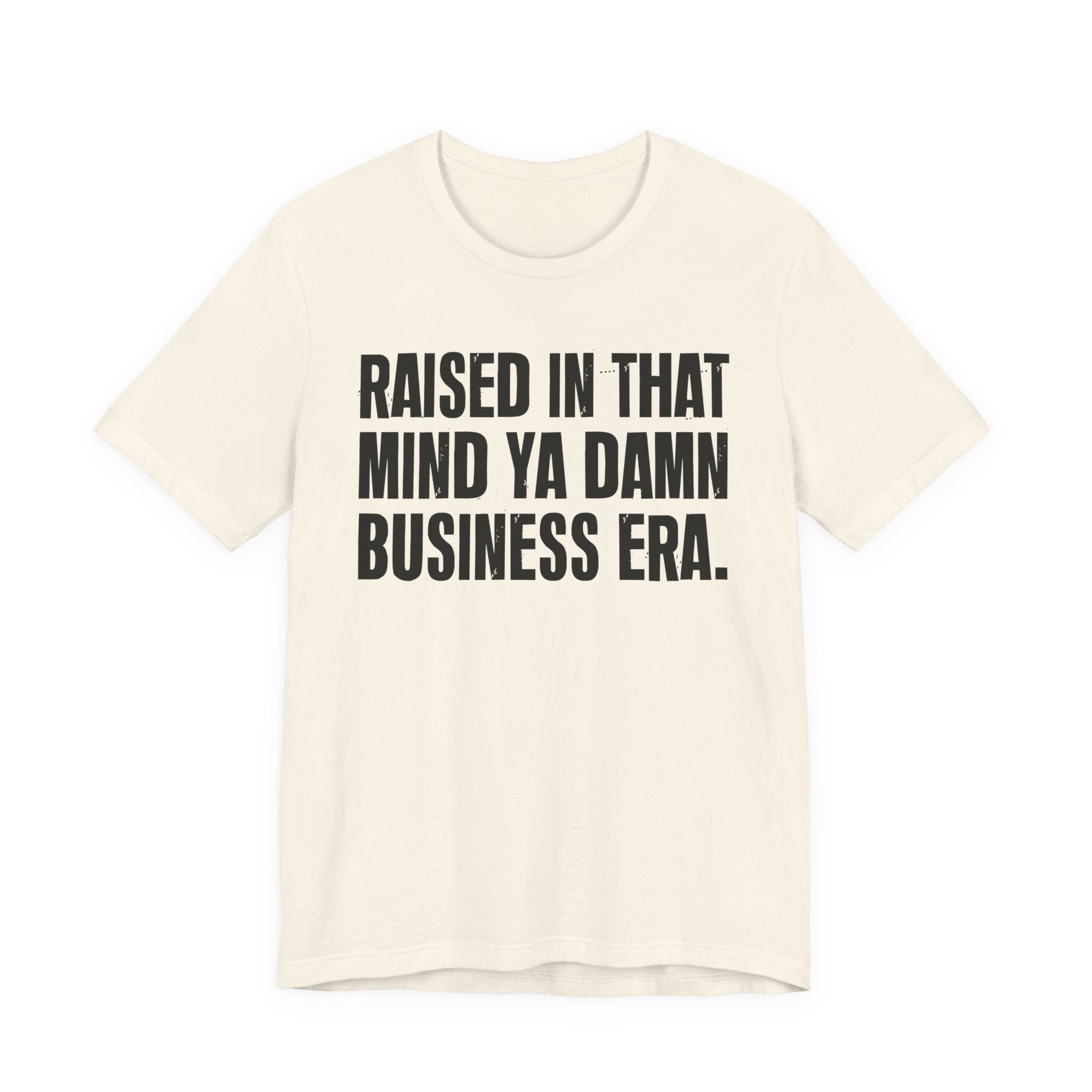 Raised In That Mind Ya Damn Business Era Tee — Humorous Growing Up Graphic T-Shirt