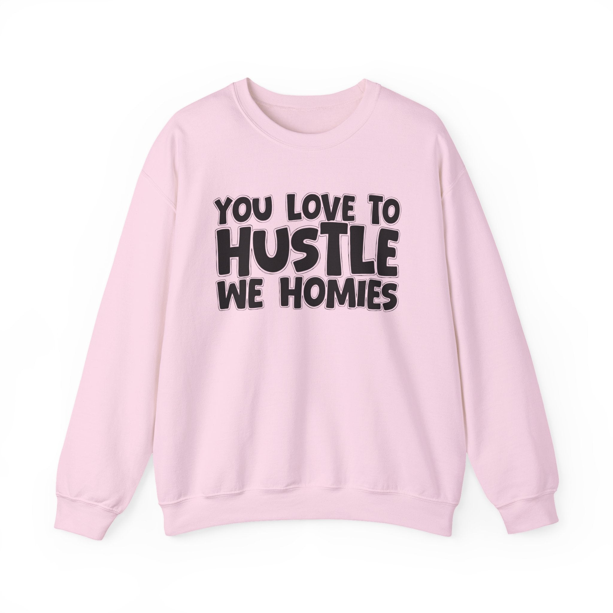 You Love To Hustle We Homies — Motivational Hustle Statement Sweatshirt