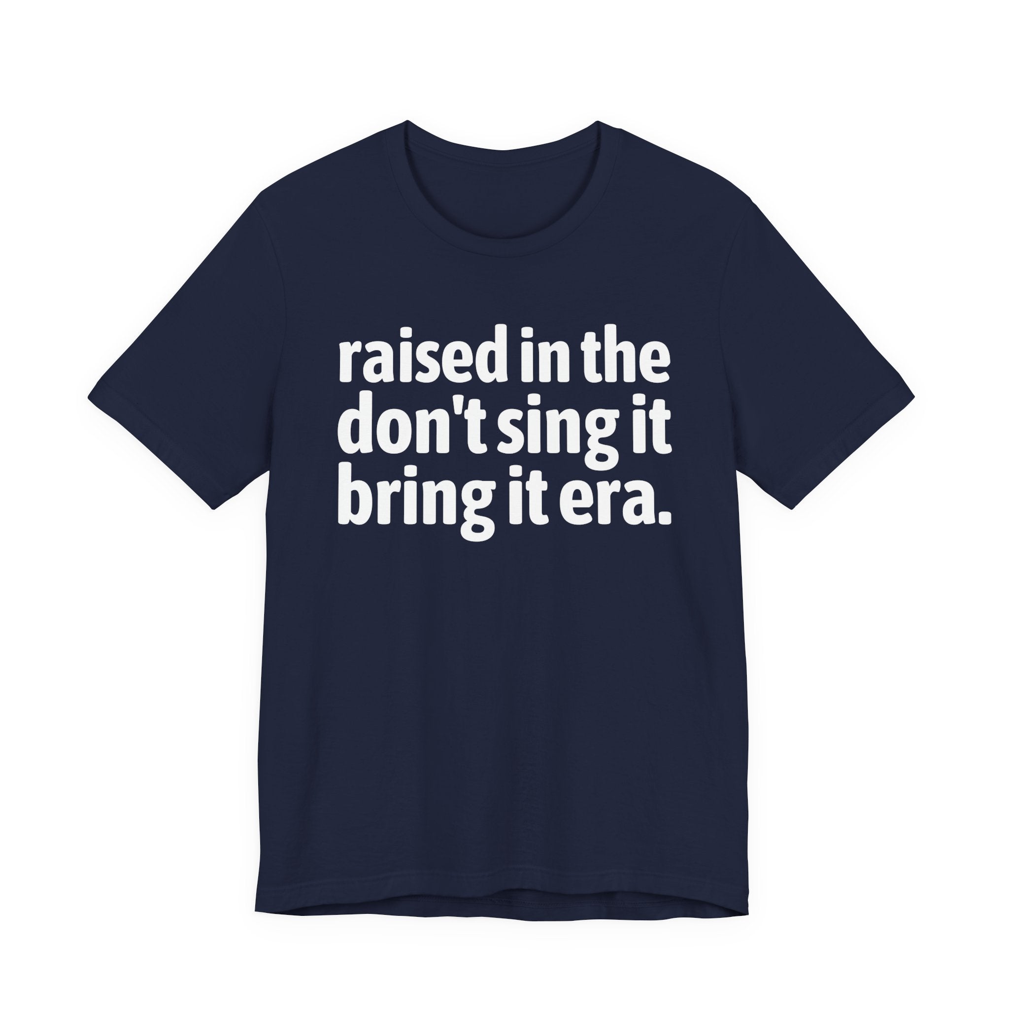 Raised In The Don't Sing It Bring It Era - Funny Back In The Day Statement Tee Shirt
