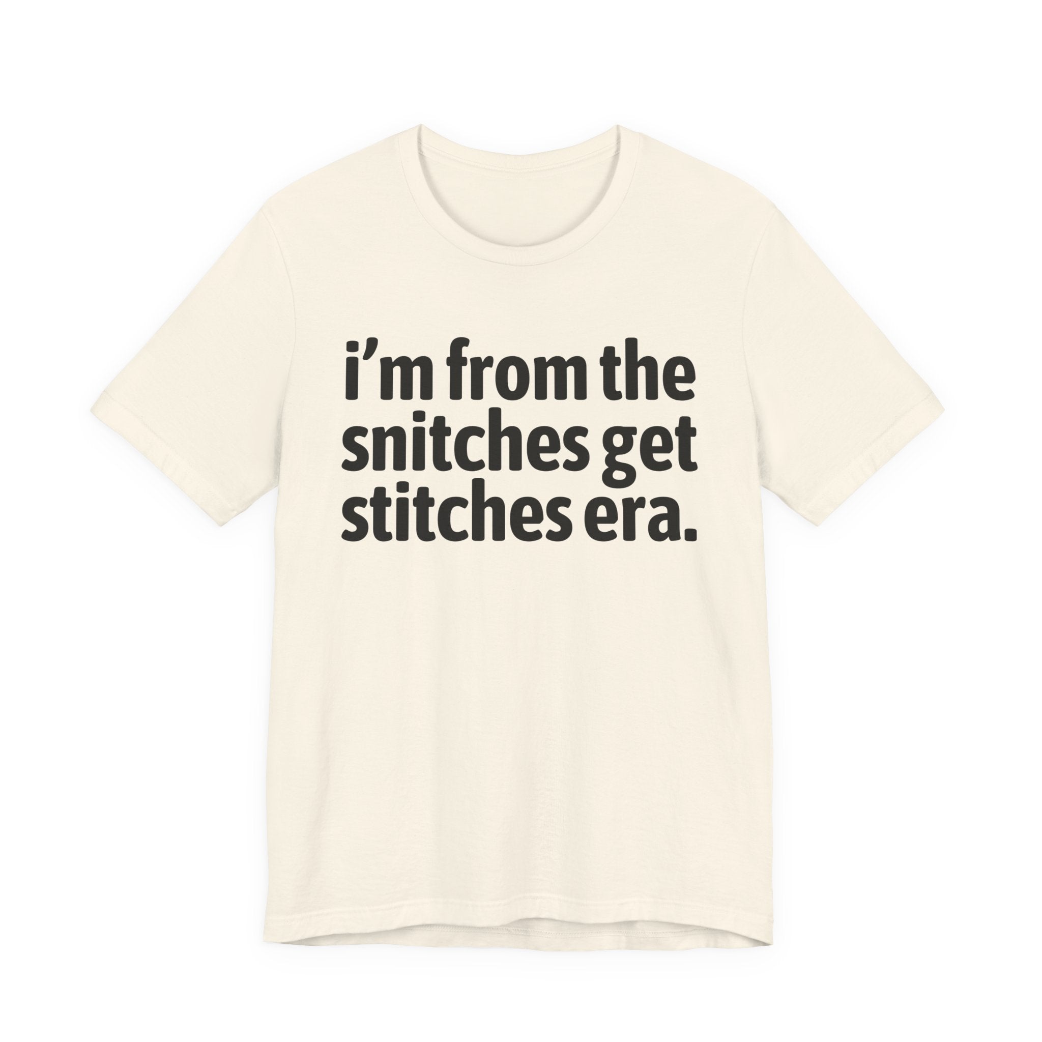 I'm From The Snitches Get Snitches Era - Funny Growing Up Tee