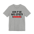 ION (I Don't) FUCK WITH CRAZY BITCHES - Bold Sarcastic Graphic T-Shirt