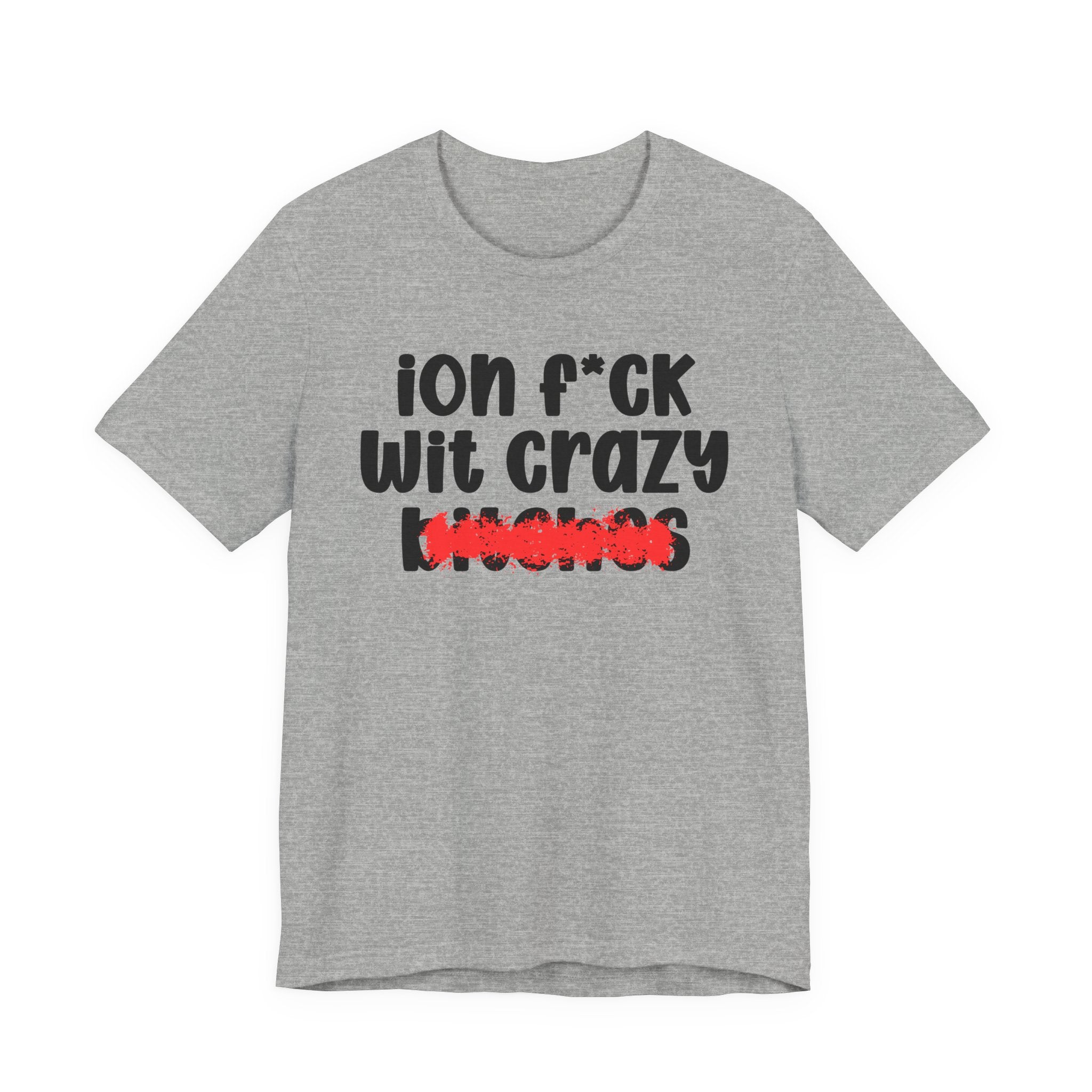 ION (I Don't) FUCK WITH CRAZY BITCHES - Bold Sarcastic Graphic T-Shirt