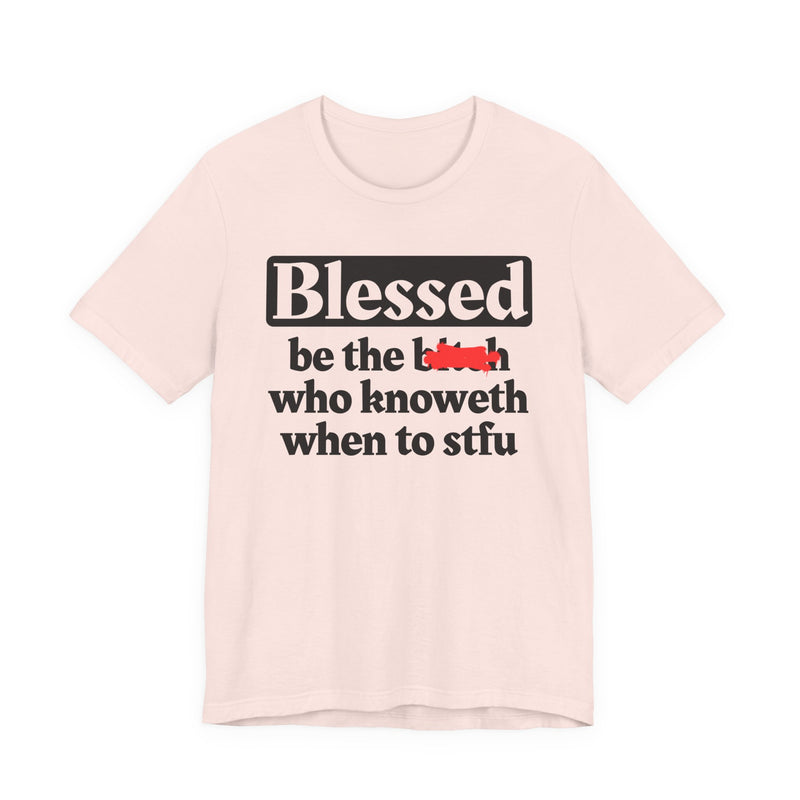 Blessed Be The Bitch Who Knoweth When To STFU － Funny Inspirational T-shirt