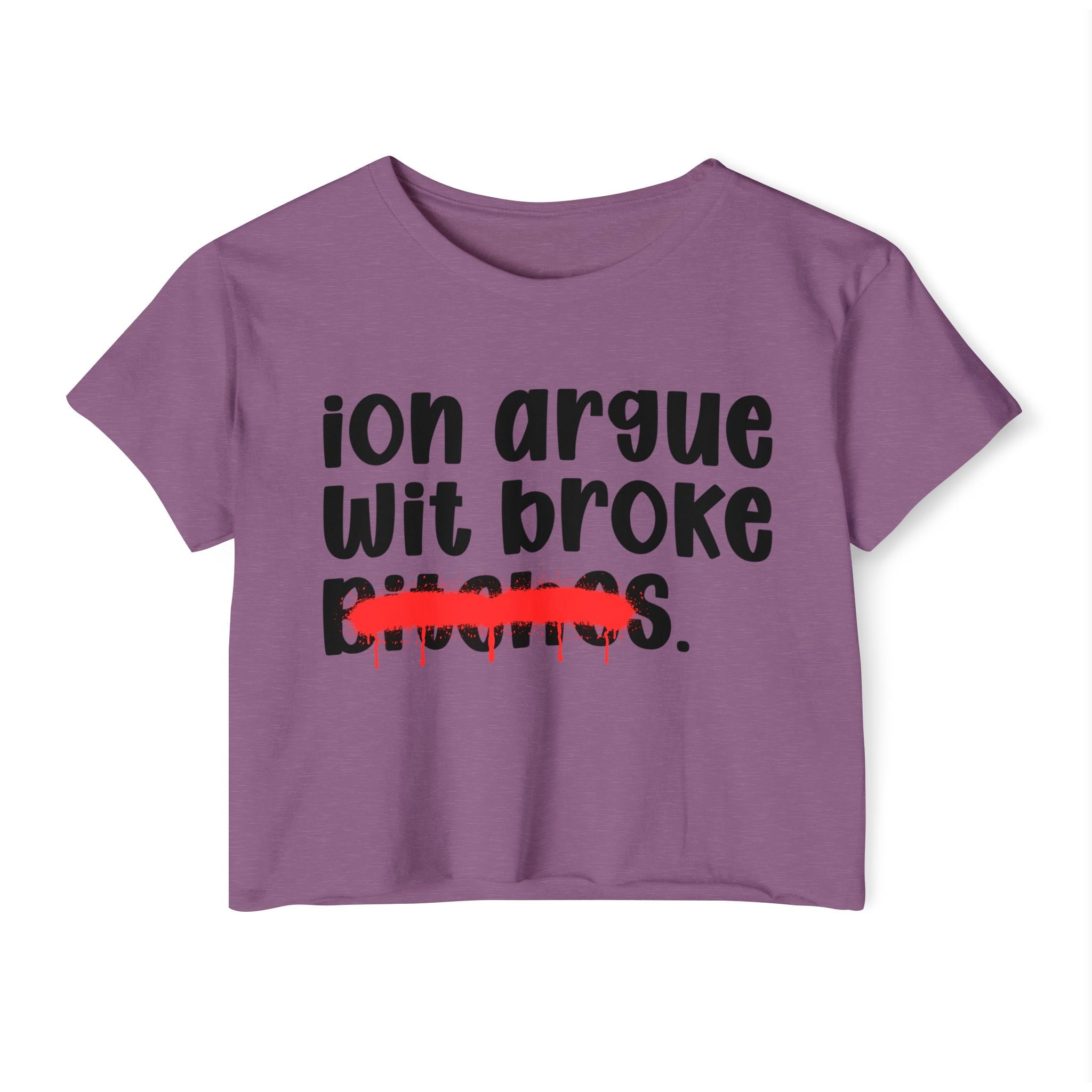 ION (I Don't) Argue Wit Broke Bitches — Funny Sassy Statement Crop Top