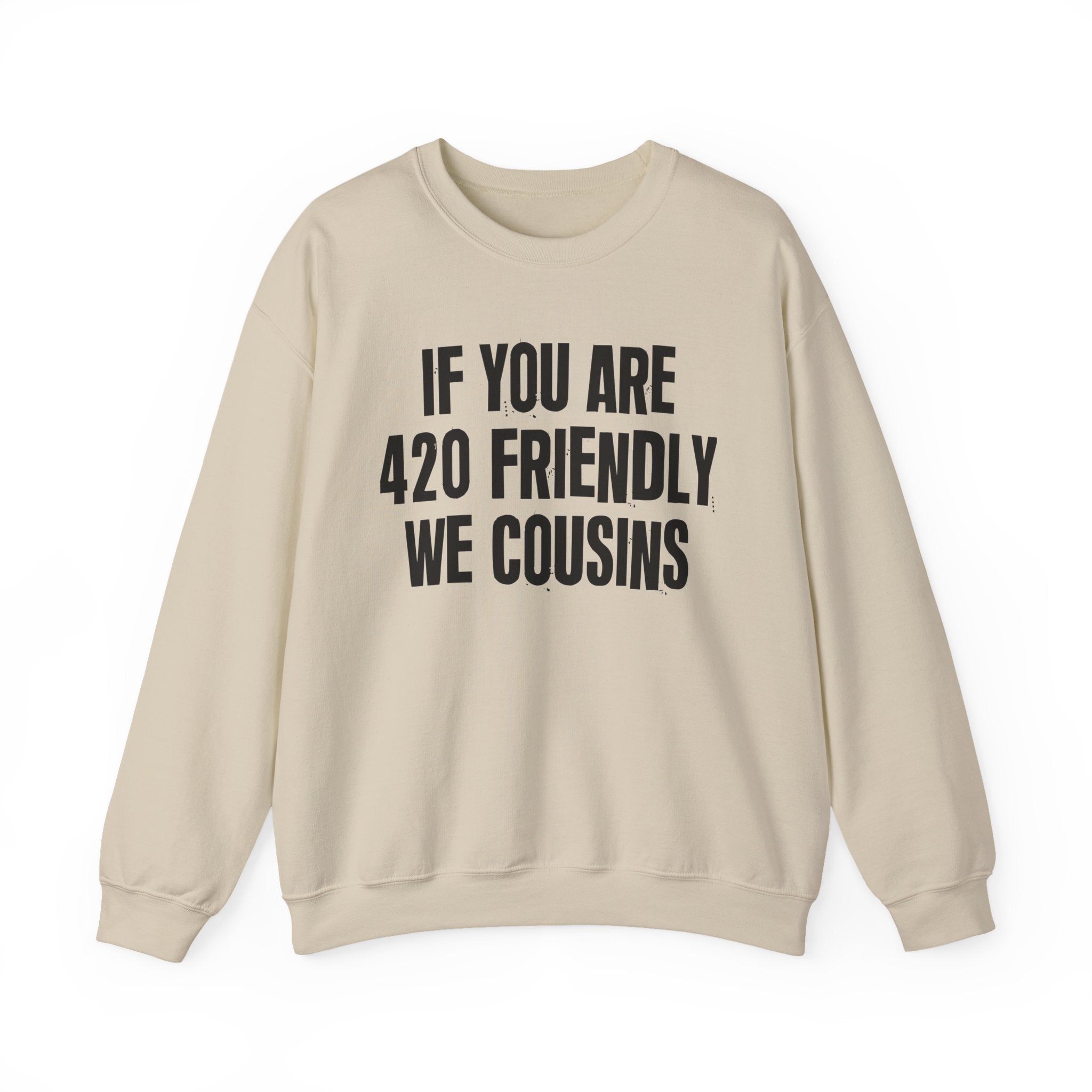 If You Are 420 Friendly We Cousins — Funny Cannabis Lovers Sweatshirt