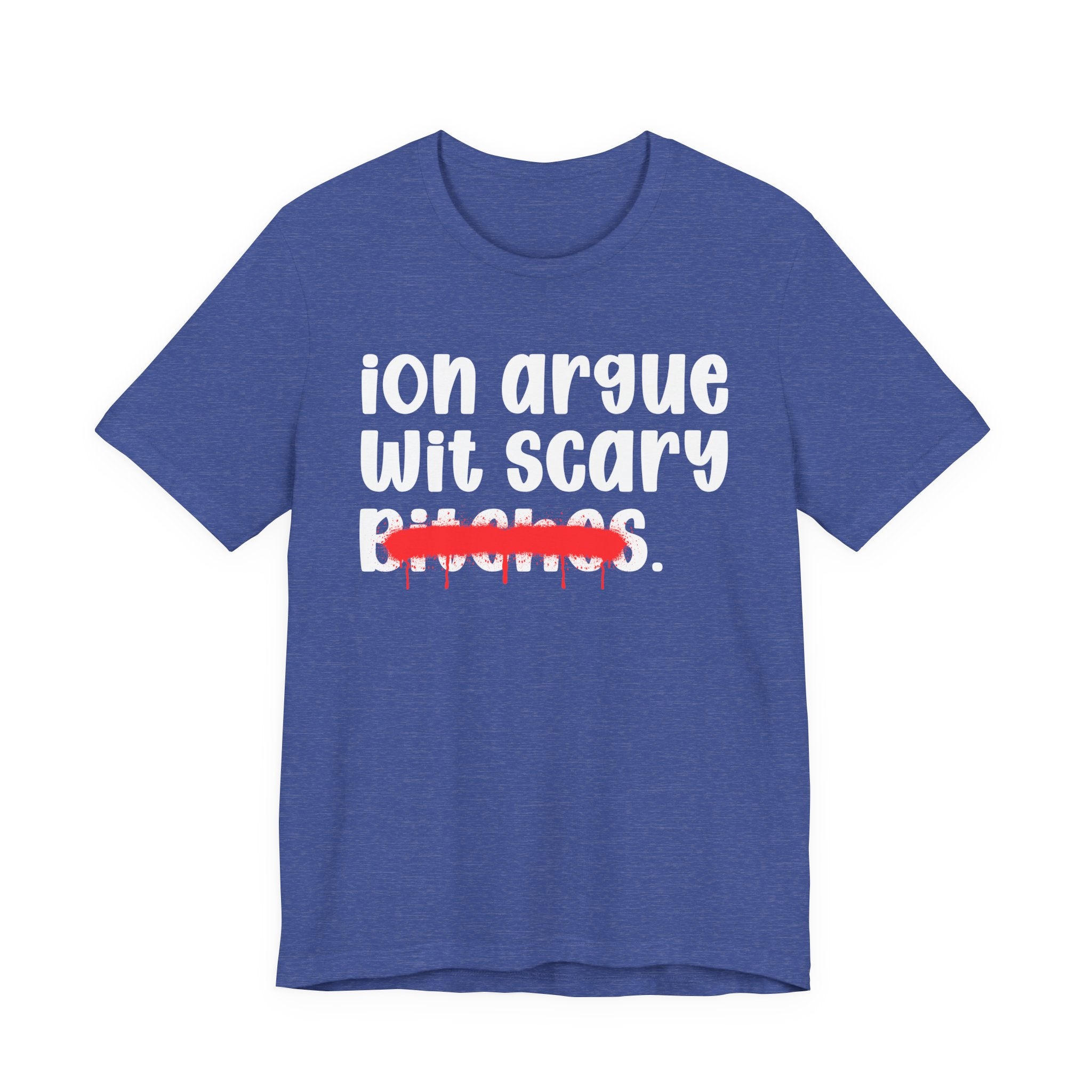 ION (I Don't) Argue Wit Scary Bitches — Funny Statement T-Shirt